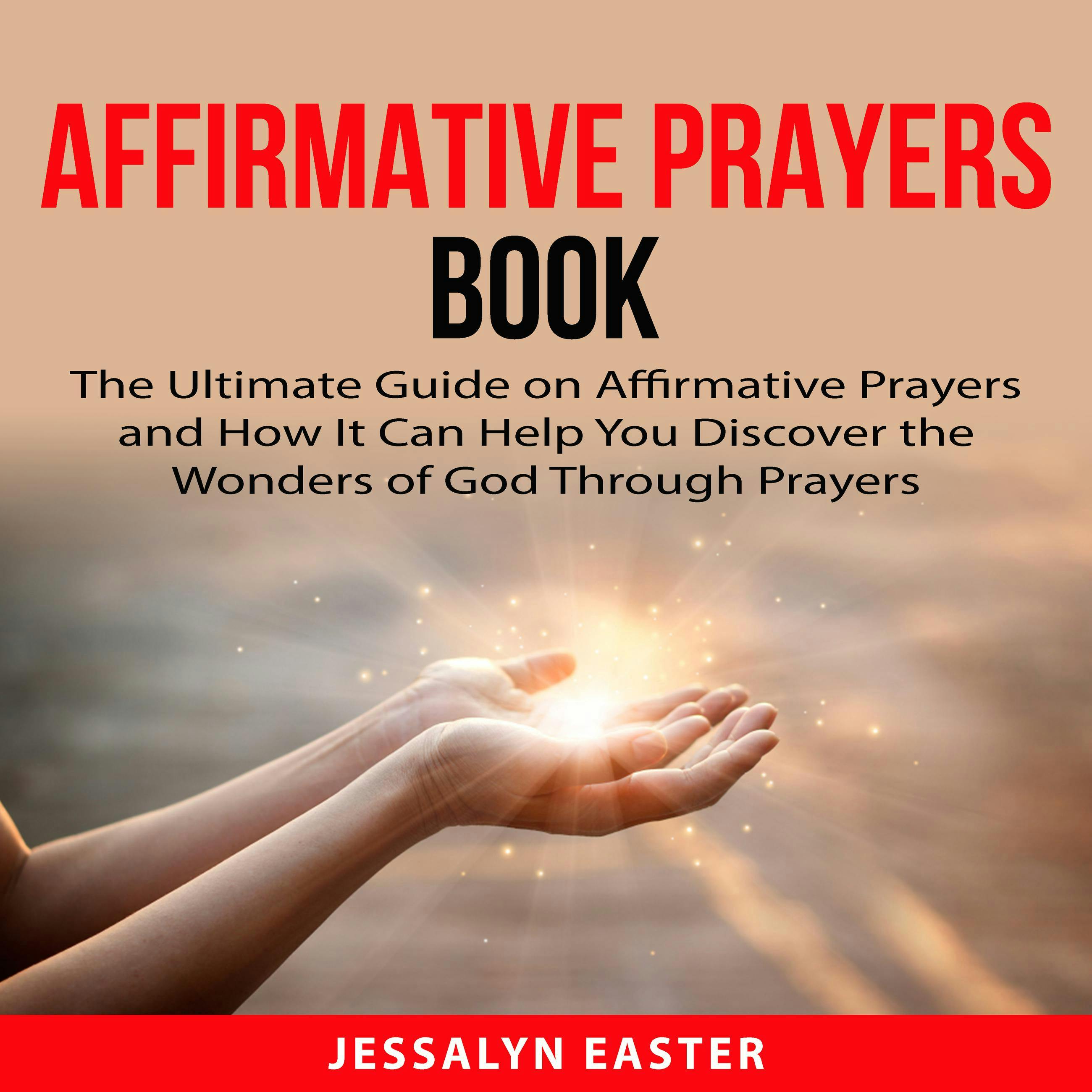 Affirmative Prayers Book: The Ultimate Guide on Affirmative Prayers and How It Can Help You Discover the Wonders of God Through Prayers - undefined