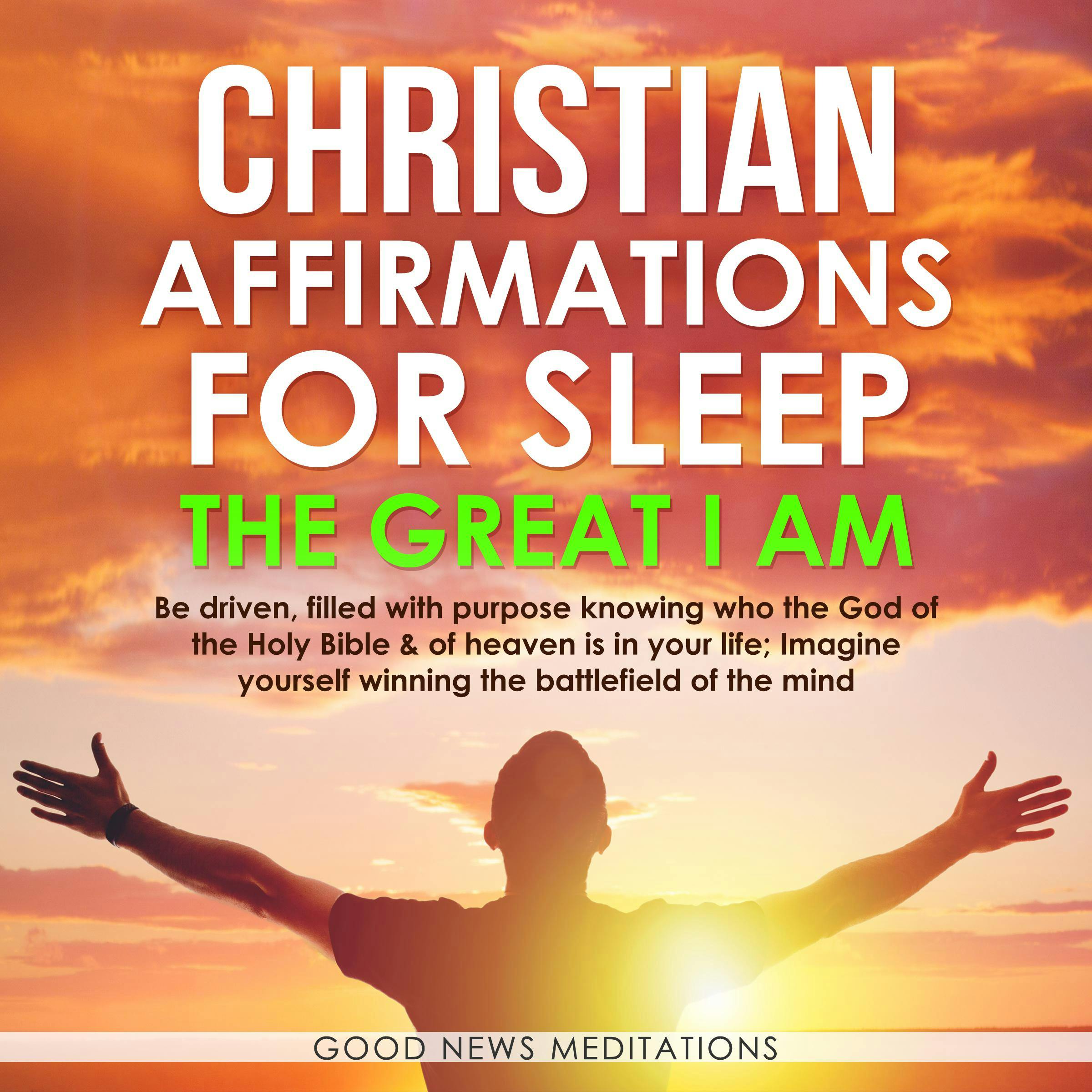 Christian Affirmations for Sleep - The Great I AM: Be driven, filled with purpose knowing who the God of the Holy Bible & of heaven is in your life; Imagine yourself winning the battlefield of the mind - undefined