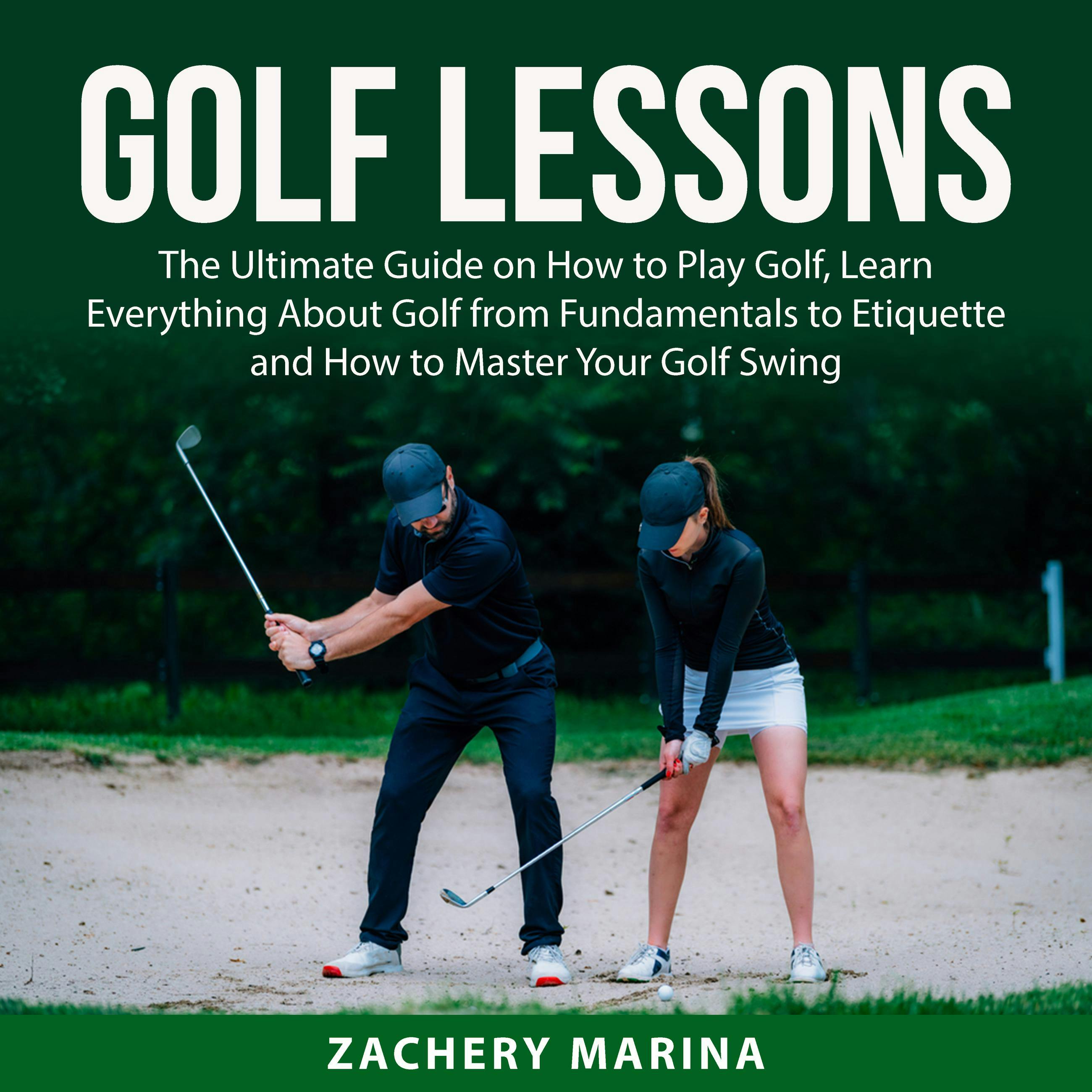 Golf Lessons: The Ultimate Guide on How to Play Golf, Learn Everything About Golf from Fundamentals to Etiquette and How to Master Your Golf Swing - undefined