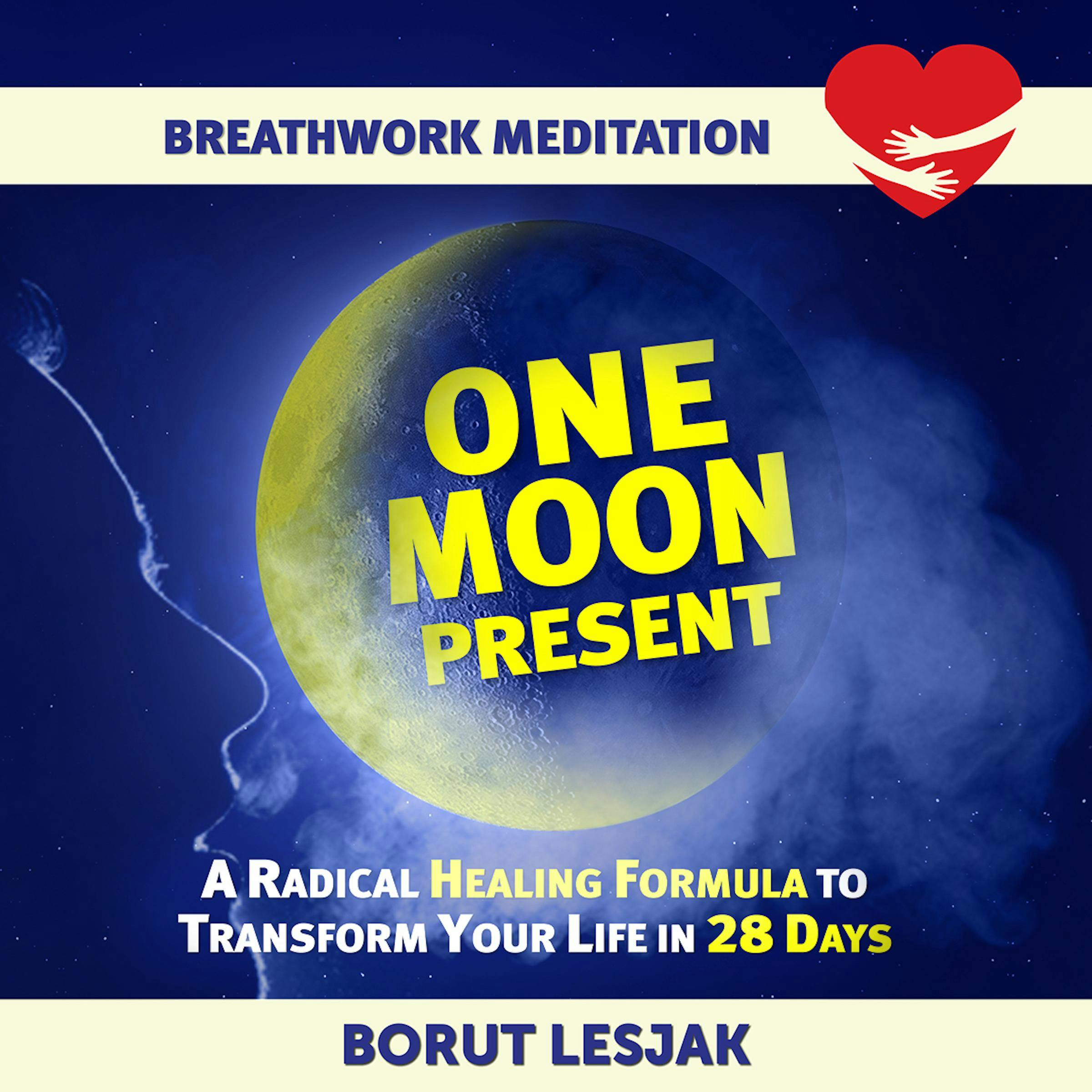 One Moon Present Breathwork Meditation: A Radical Healing Formula to Transform Your Life in 28 Days - Borut Lesjak