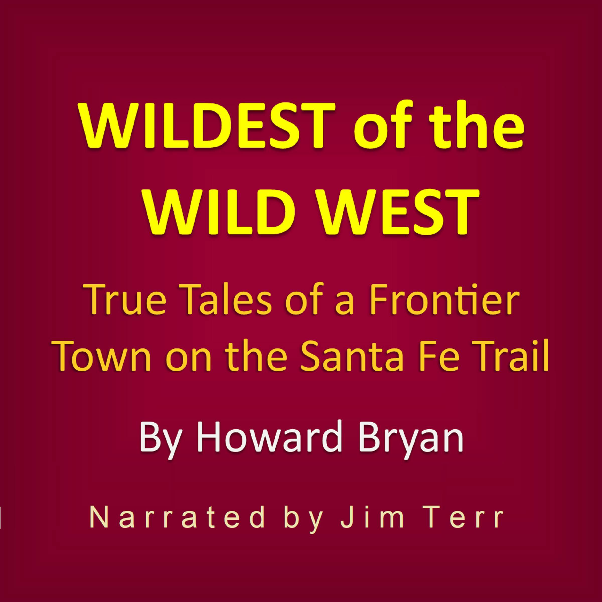 Wildest of the Wild West: True Tales of a Frontier Town on the Santa Fe Trail, forward by Max Evans - Howard Bryan