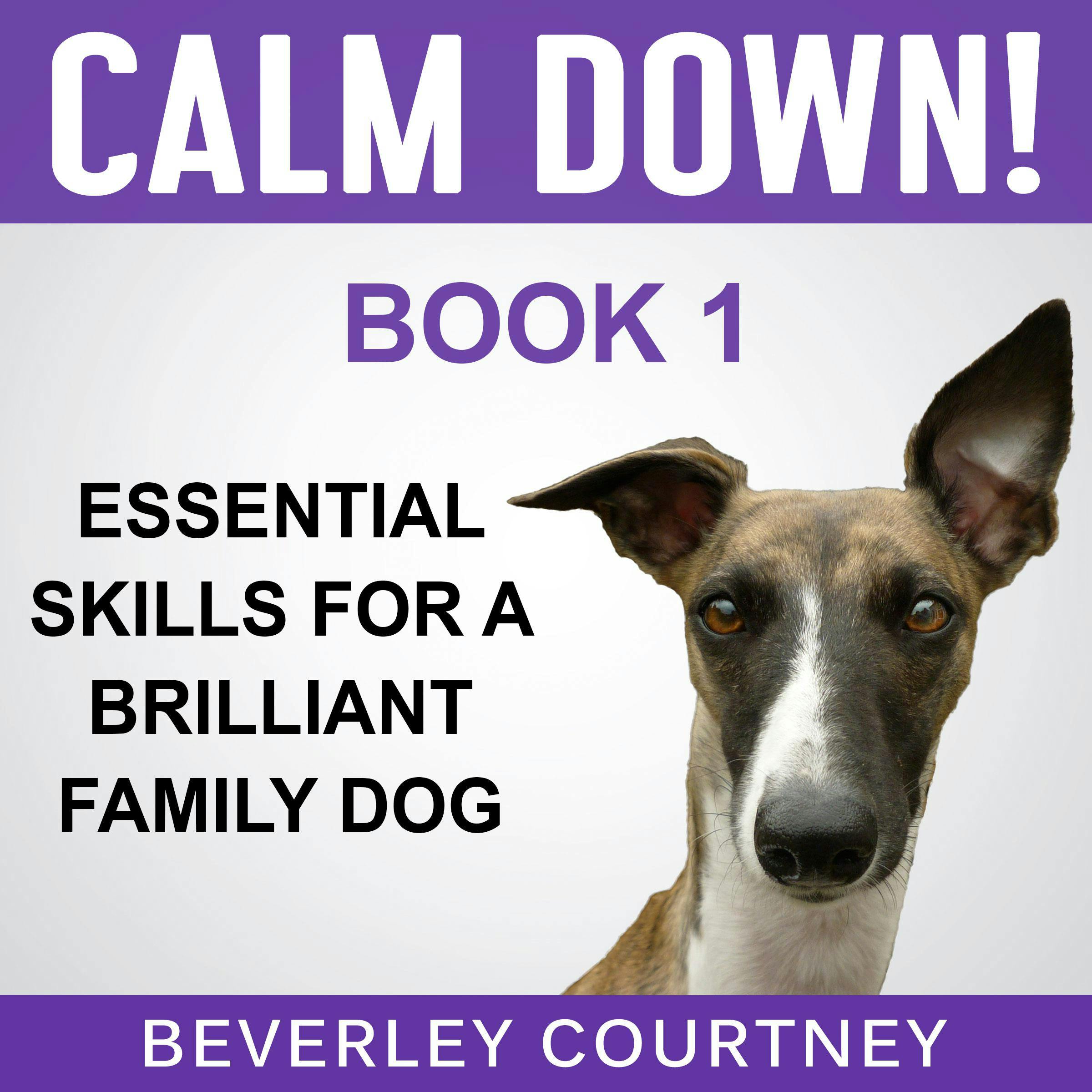 Calm Down! Essential Skills for a Brilliant Family Dog, Book 1: Step-by-Step to a Calm, Relaxed, and Brilliant Family Dog - undefined