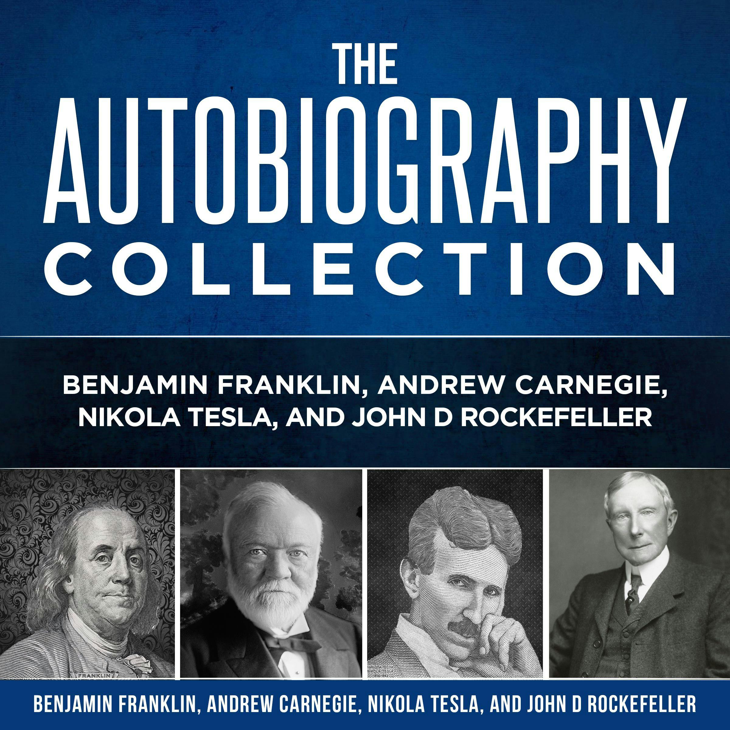 Autobiography Collection: Benjamin Franklin, Andrew Carnegie, Nikola Tesla, and John D. Rockefeller - John D. Rockefeller, Andrew Carnegie, Benjamin Franklin, Nikola Tesla