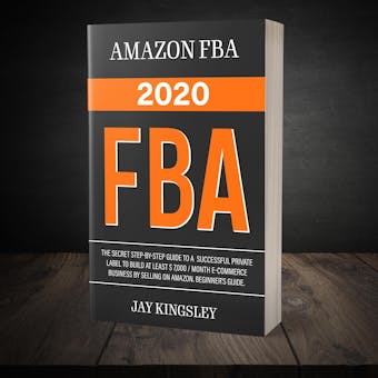 Amazon Fba - FBA 2020: The Secret Step-by-Step Guide to a Successful Private Label to Build at least $ 7,000 / Month E-Commerce Business by Selling on Amazon. Beginner's guide.