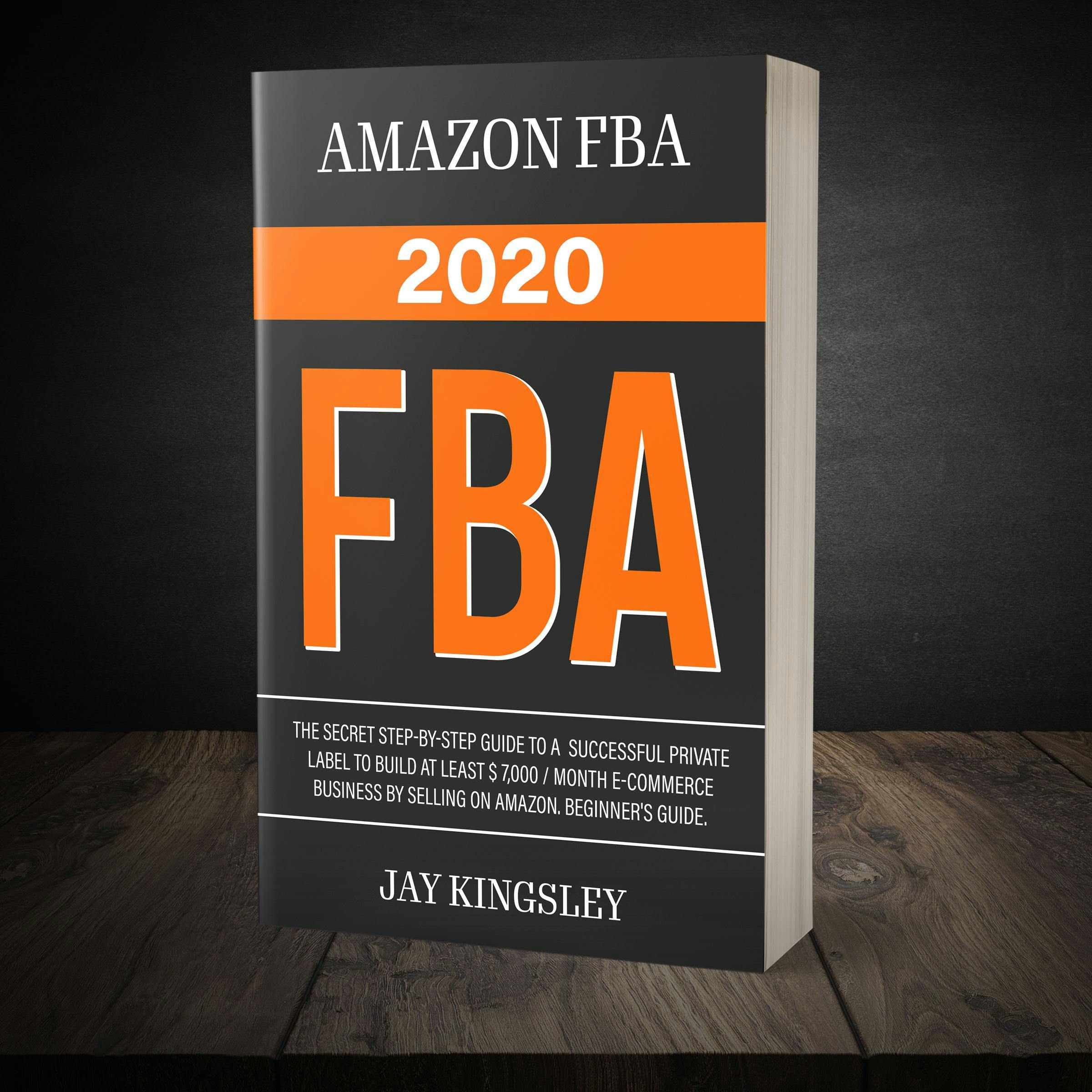 Amazon Fba - FBA 2020: The Secret Step-by-Step Guide to a Successful Private Label to Build at least $ 7,000 / Month E-Commerce Business by Selling on Amazon. Beginner's guide. - Jay Kingsley