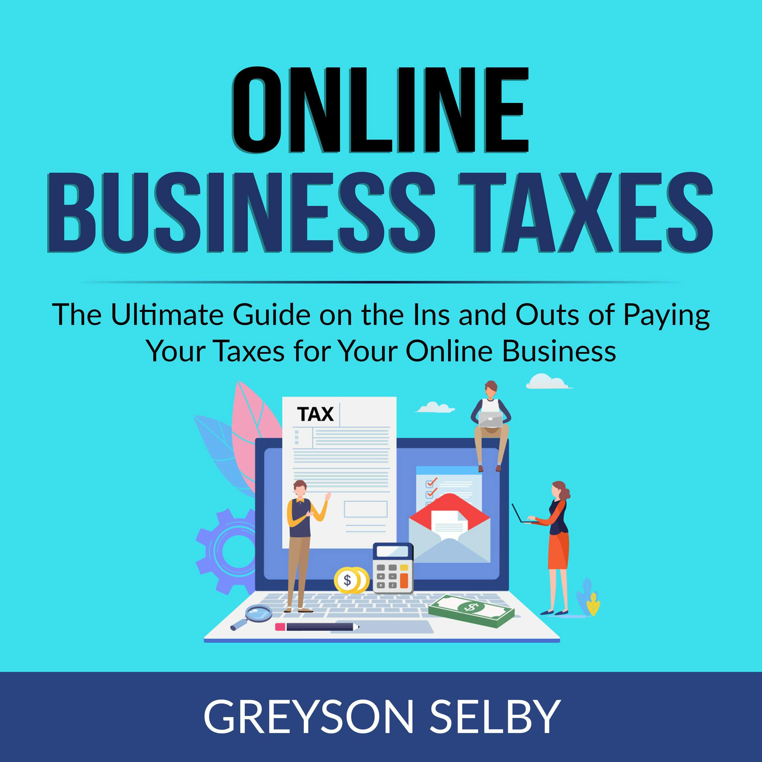 Online Business Taxes: The Ultimate Guide on the Ins and Outs of Paying Your Taxes for Your Online Business - undefined