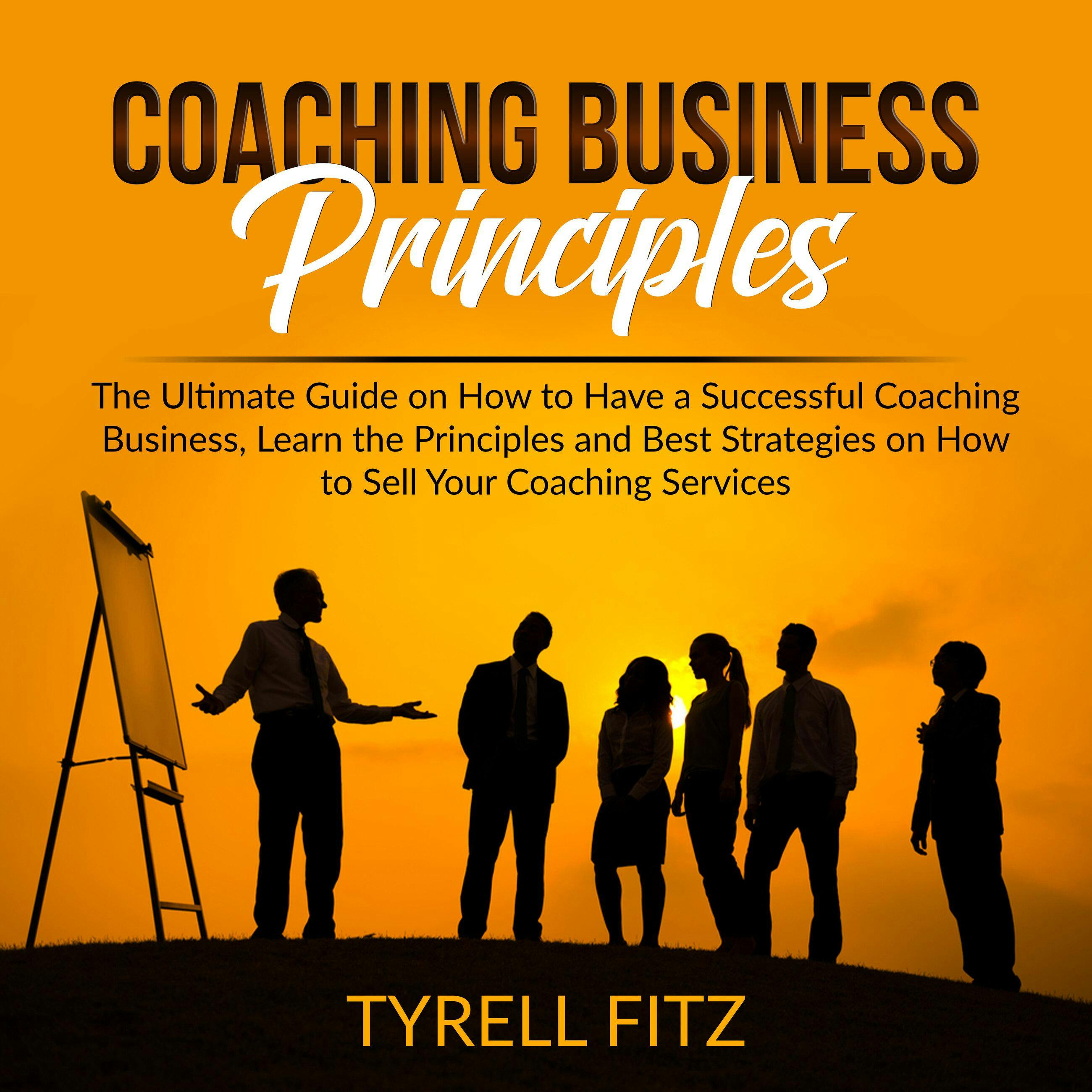 Coaching Business Principles: The Ultimate Guide on How to Have a Successful Coaching Business, Learn the Principles and Best Strategies on How to Sell Your Coaching Services - undefined