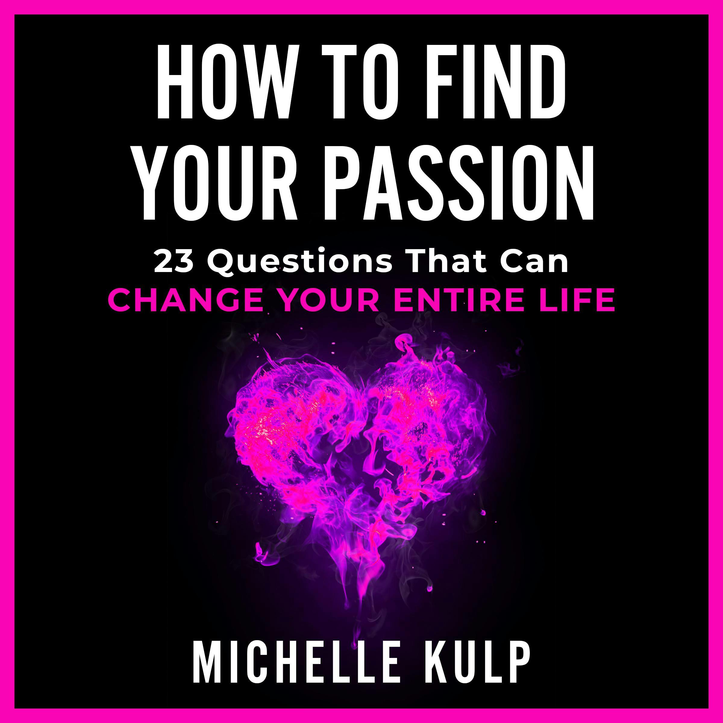How To Find Your Passion: 23 Questions That Can Change Your Entire Life - undefined
