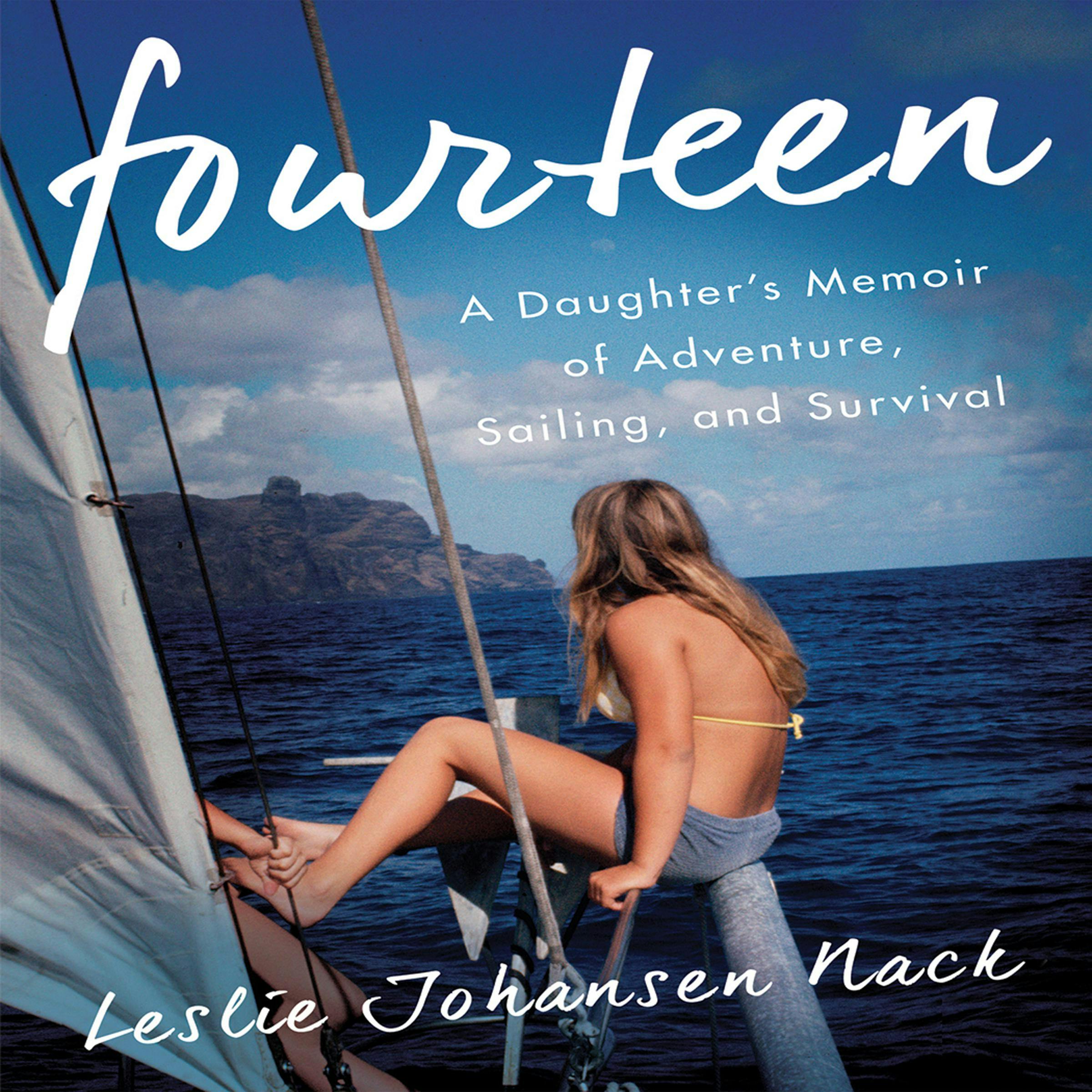 Fourteen: A Daughter's Memoir of Adventure, Sailing, and Survival - Leslie Johansen Nack