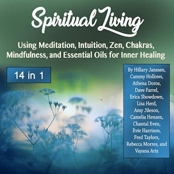 Spiritual Living: Using Meditation, Intuition, Zen, Chakras, Mindfulness, and Essential Oils for Inner Healing