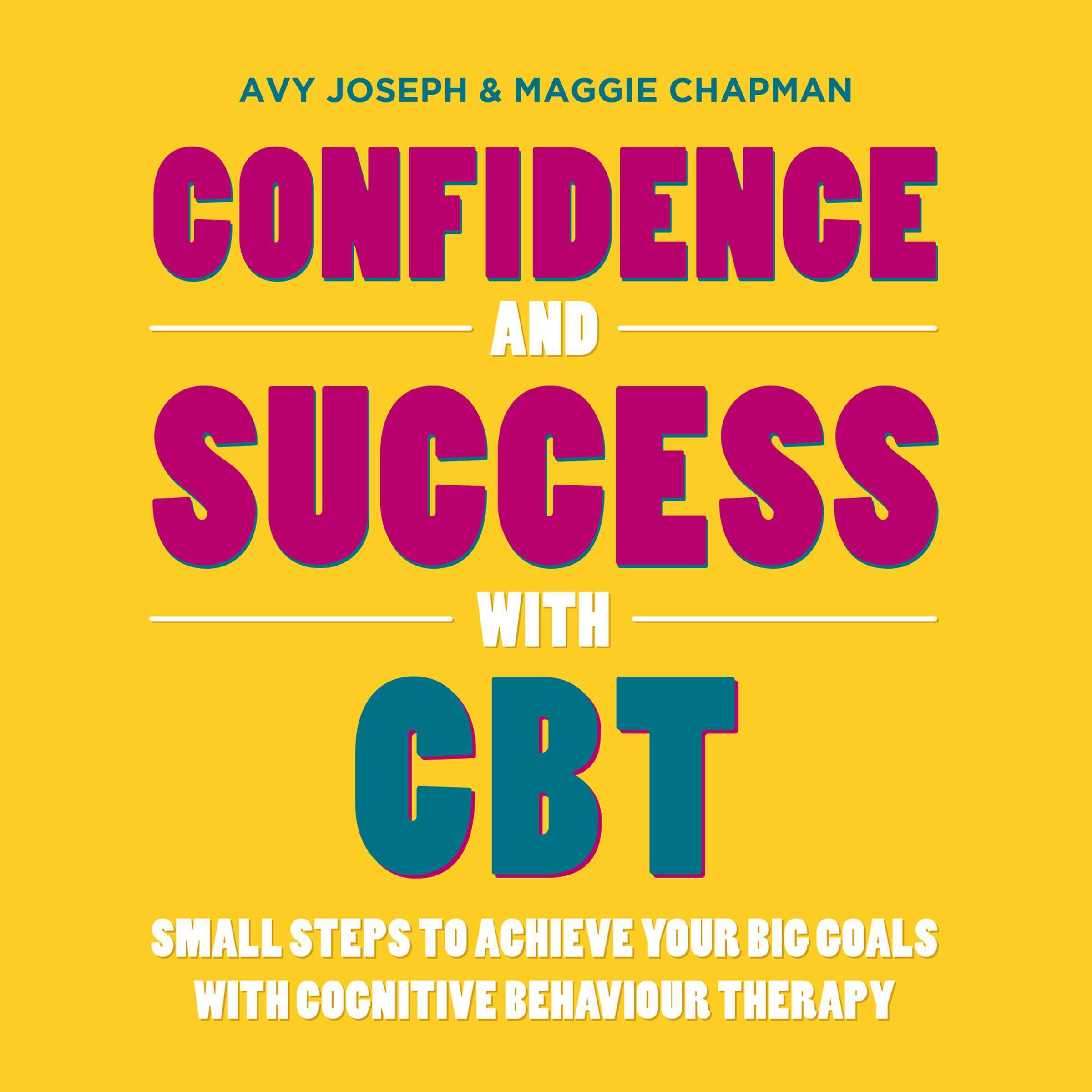 Confidence and Success with CBT: Small Steps to Achieve Your Big Goals with Cognitive Behaviour Therapy - Maggie Chapman, Avy Joseph