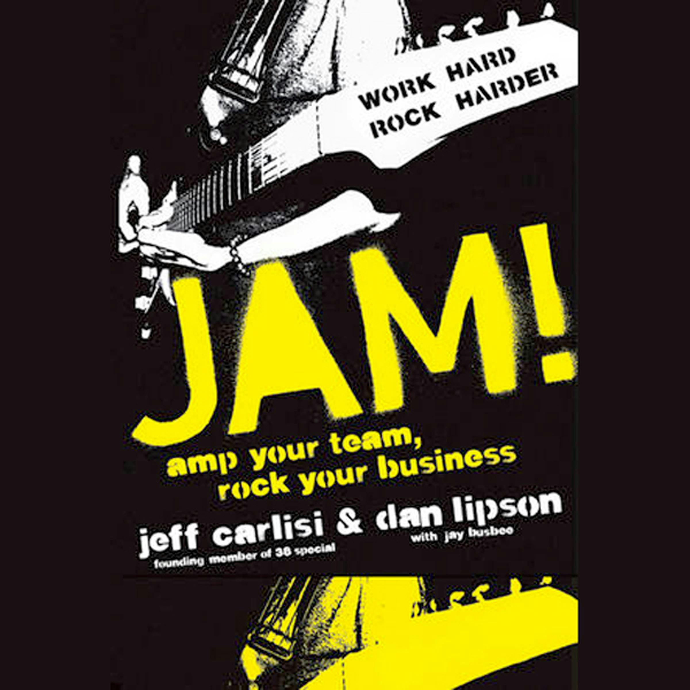 Jam! Amp Your Team, Rock Your Business - Jeff Carlisi, Dan Lipson