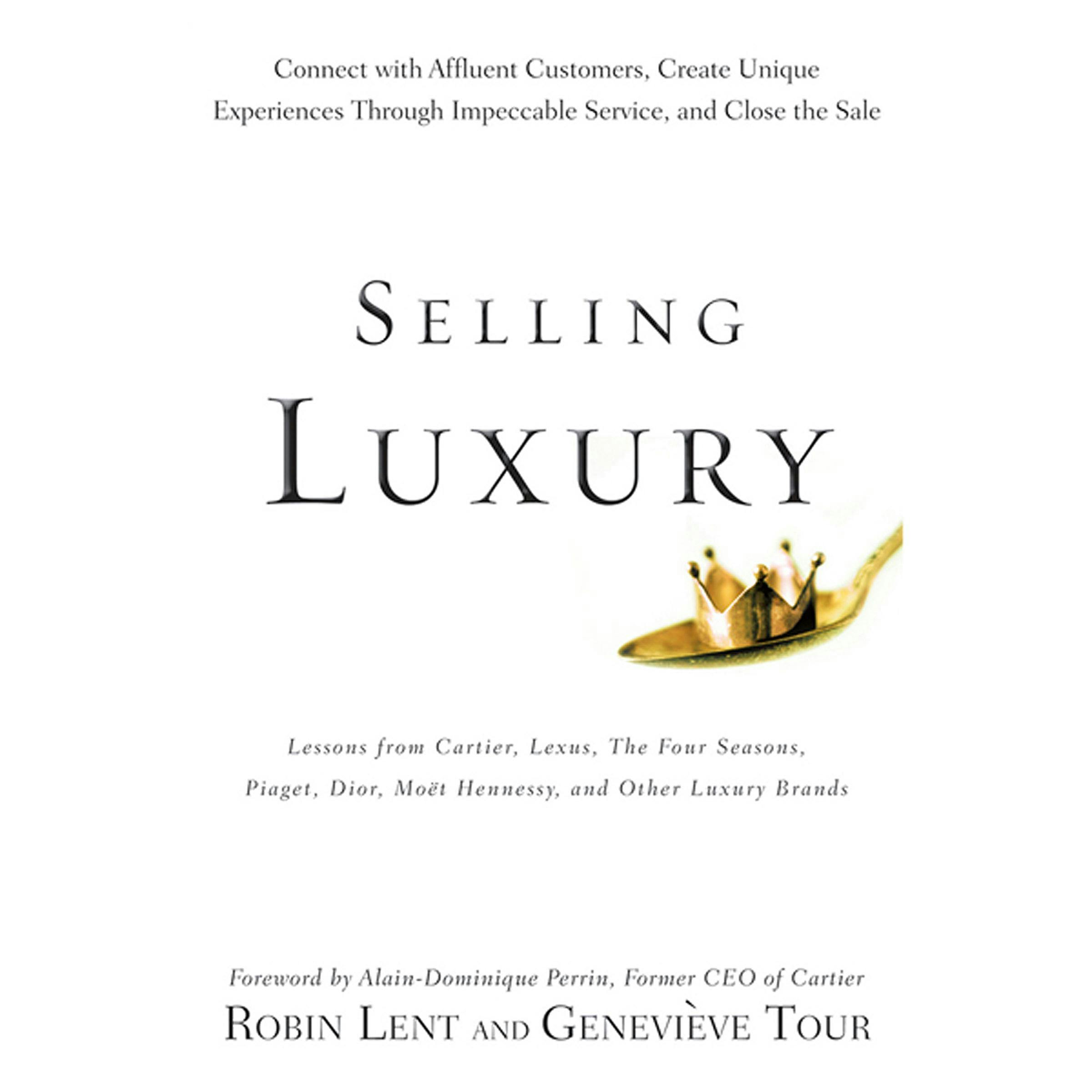 Selling Luxury: Connect with Affluent Customers, Create Unique Experiences Through Impeccable Service, and Close the Sale - Genevieve Tour, Alain-Dominique Perrin, Robin Lent