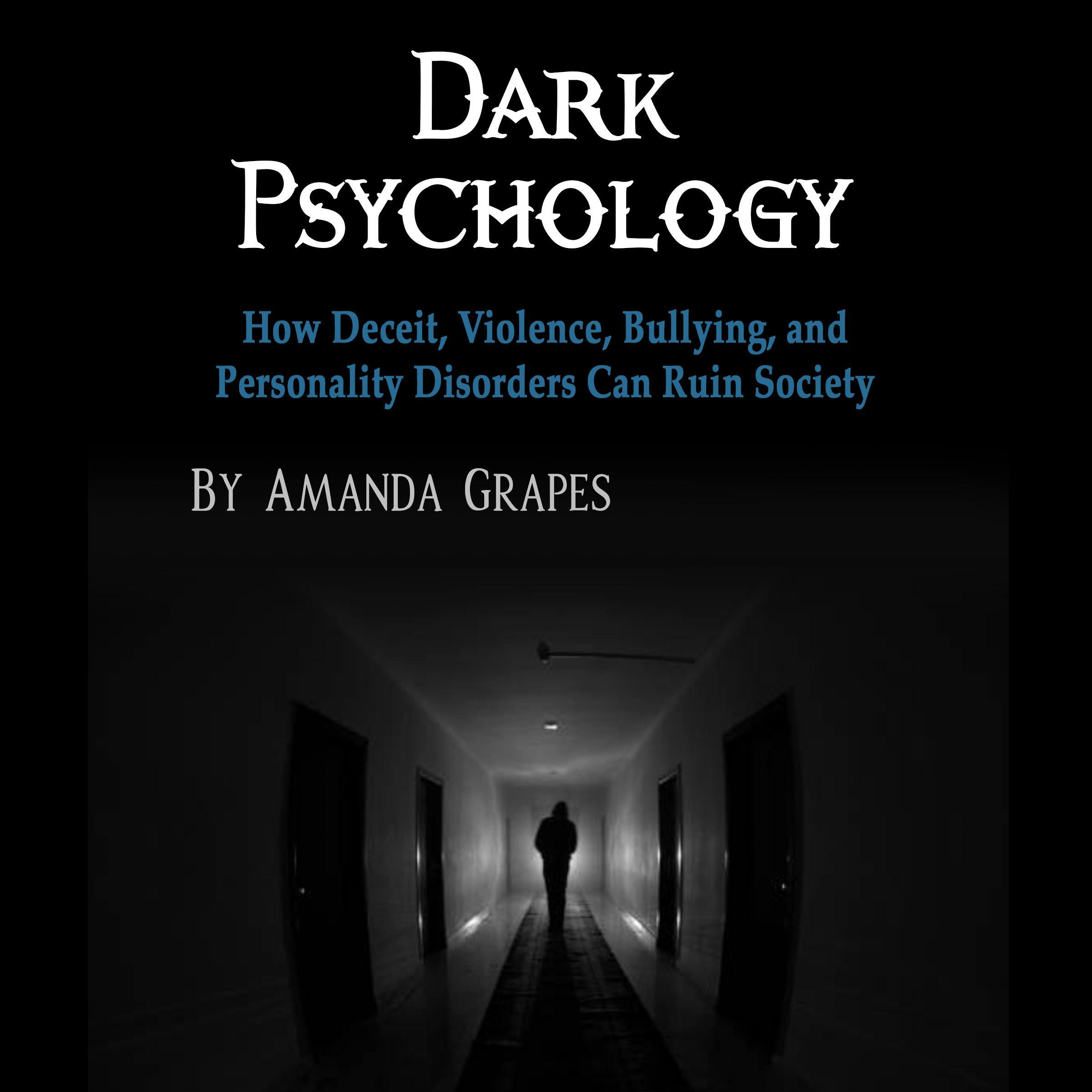 Dark Psychology: How Deceit, Violence, Bullying, and Personality Disorders Can Ruin Society - Amanda Grapes