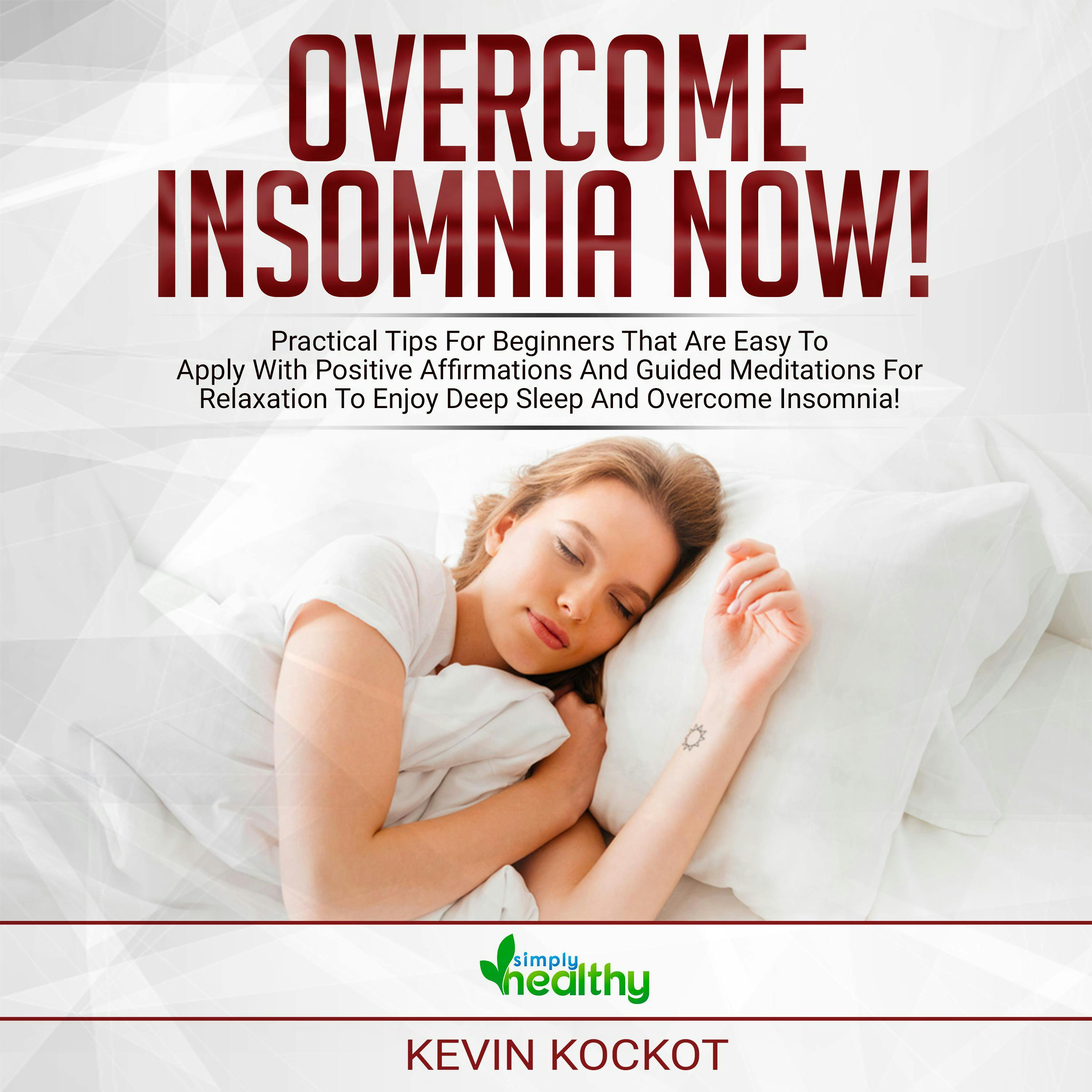Overcome Insomnia Now!: Practical Tips For Beginners That Are Easy To Apply With Positive Affirmations And Guided Meditations For Relaxation To Enjoy Deep Sleep And Overcome Insomnia! - undefined