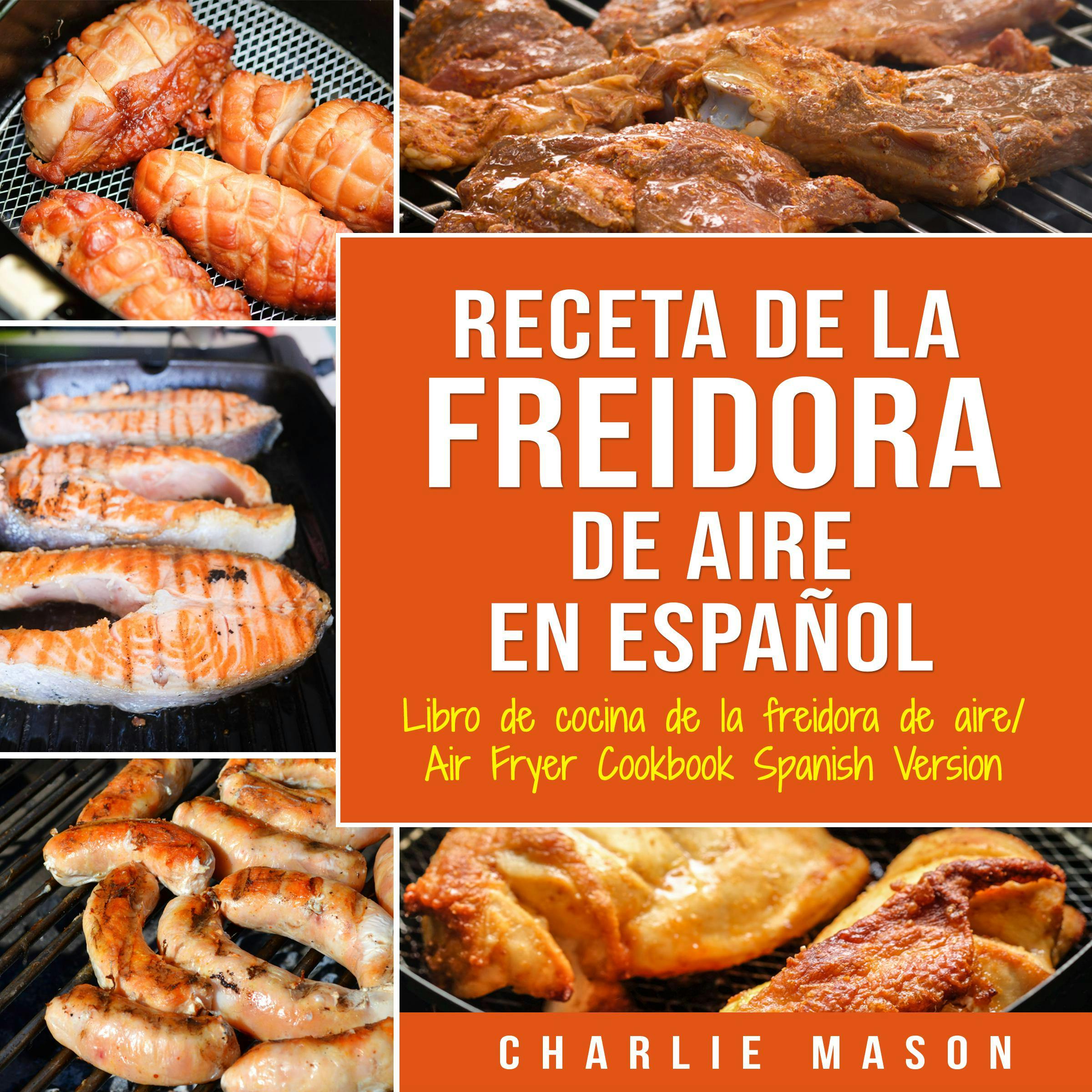 Recetas de Cocina con Freidora de Aire En Español/ Air Fryer Cookbook Recipes In Spanish - Charlie Mason