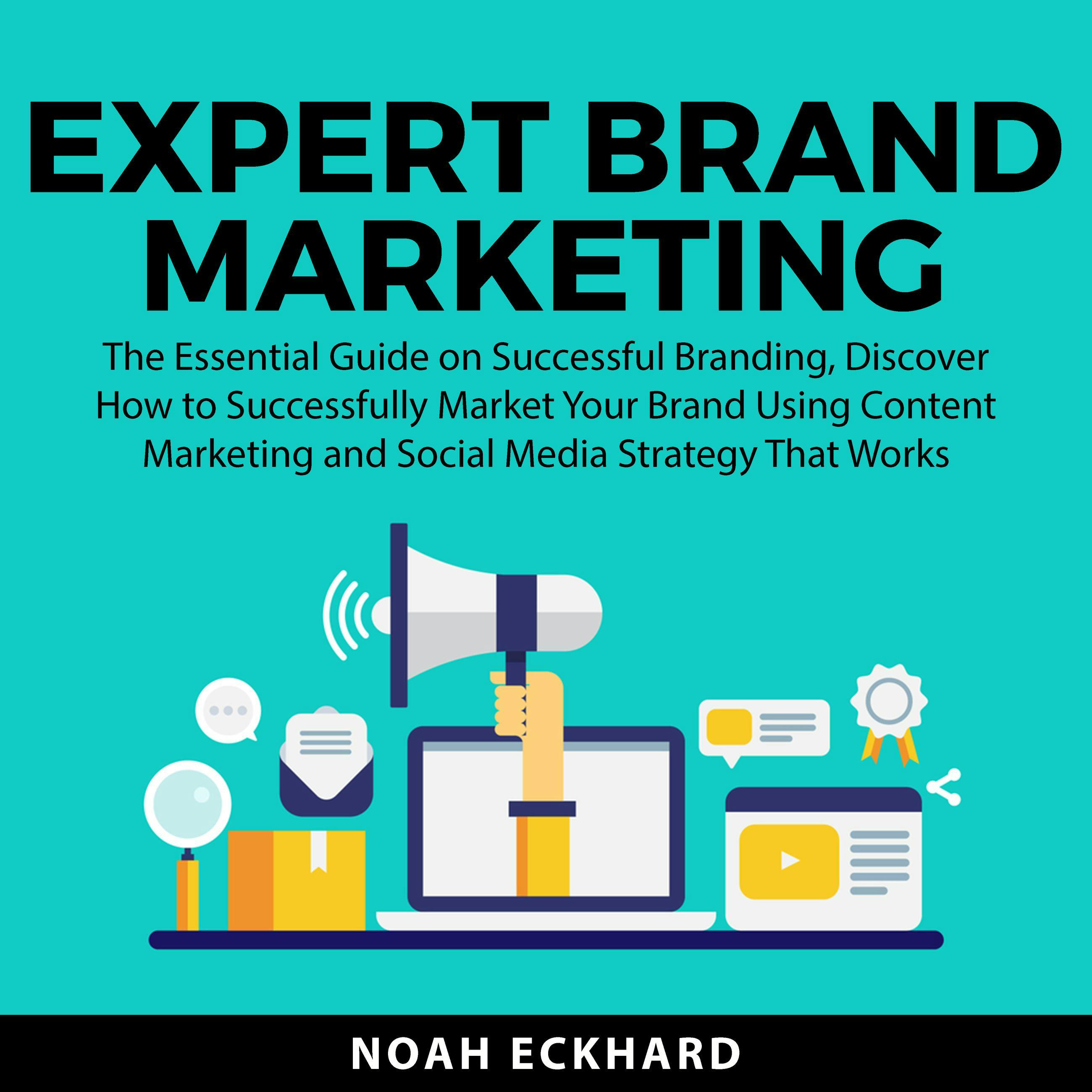 Expert Brand Marketing: The Essential Guide on Successful Branding, Discover How to Successfully Market Your Brand Using Content Marketing and Social Media Strategy That Works - undefined