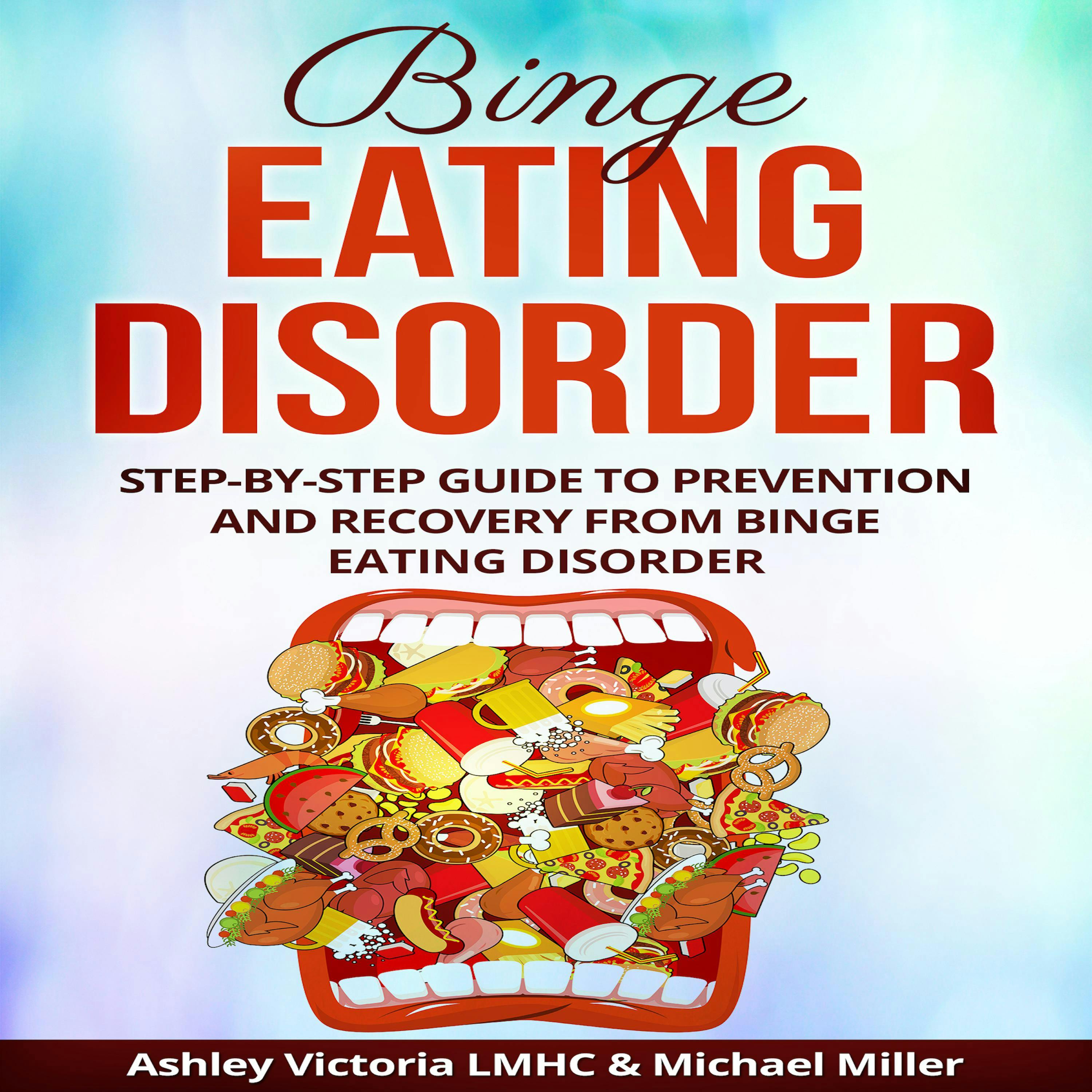 Binge Eating Disorder: Step-by-Step Guide to Prevention and Recovery from Binge Eating Disorder - Ashley Victoria LMHC Michael Miller