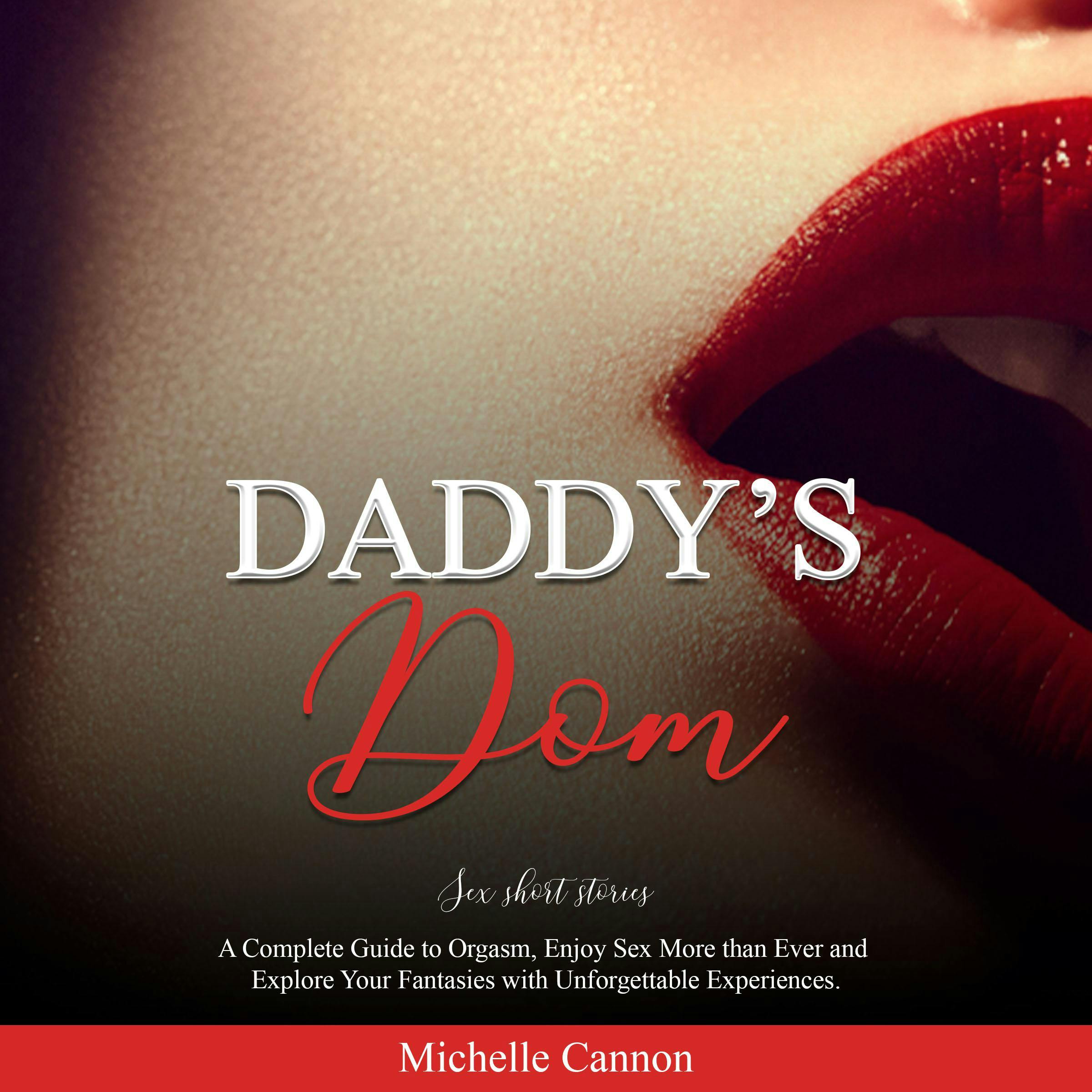 Daddy's Dom: sex short stories: A Complete Guide to Orgasm, Enjoy Sex More than Ever and Explore Your Fantasies with Unforgettable Experiences. - Michelle Cannon