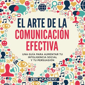 El Arte de la Comunicación Efectiva: Una guía para aumentar tu inteligencia social y tu persuasión