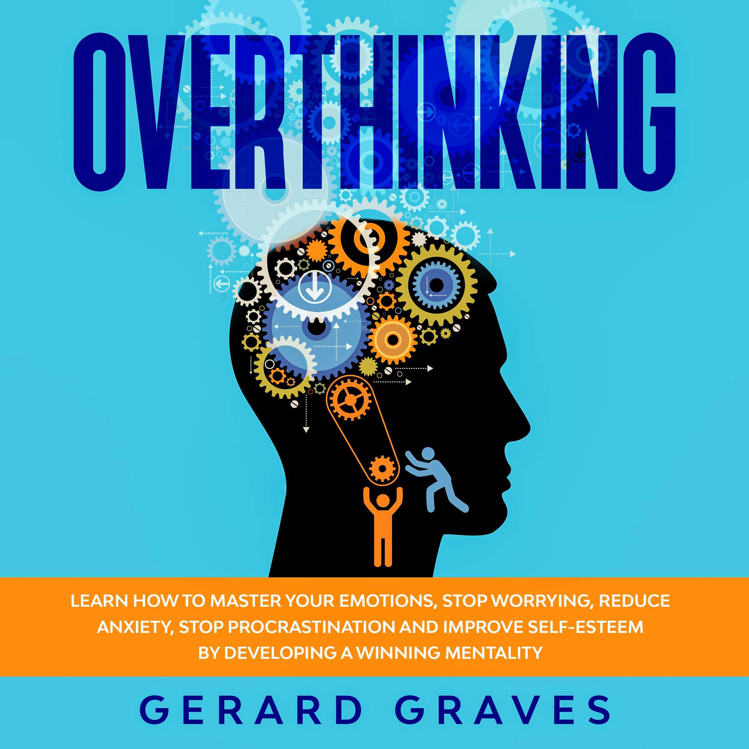 Overthinking: Learn How to Master Your Emotions, Stop Worrying, Reduce Anxiety, Stop Procrastination, and Improve Self-Esteem by Developing a Winning Mentality - undefined