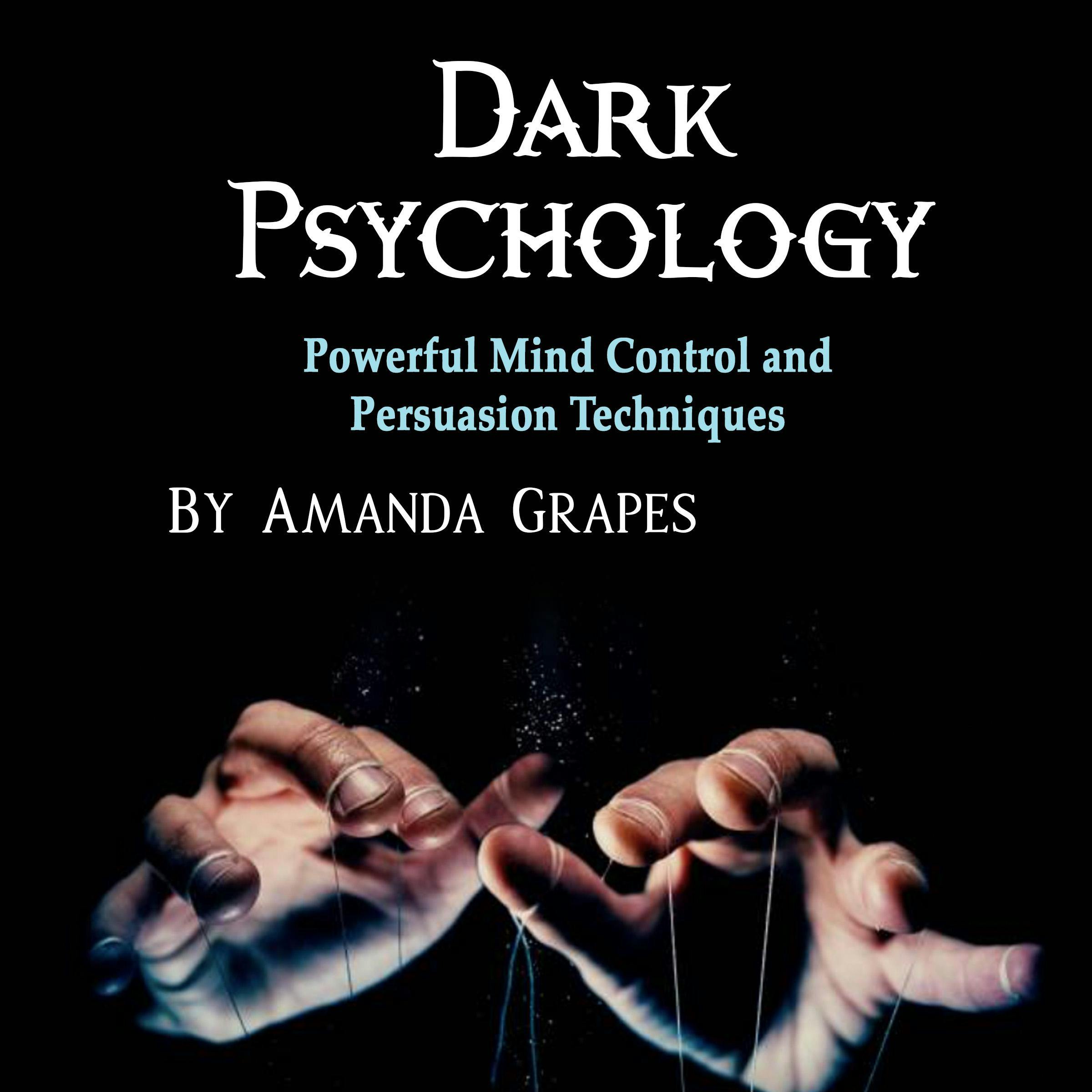 Dark Psychology: Powerful Mind Control and Persuasion Techniques - Amanda Grapes