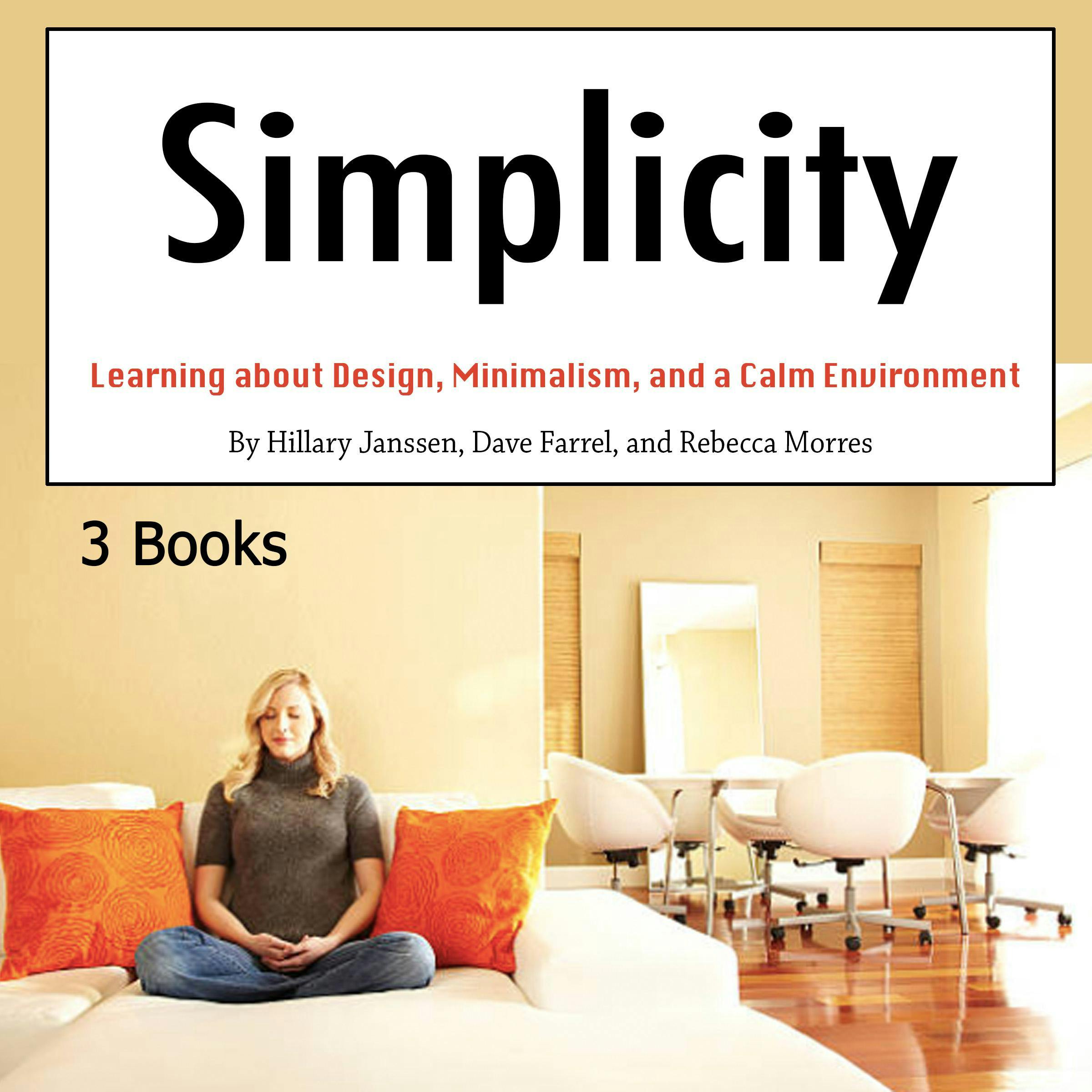 Simplicity: Learning about Design, Minimalism, and a Calm Environment - Rebecca Morres, Hillary Janssen, Dave Farrel