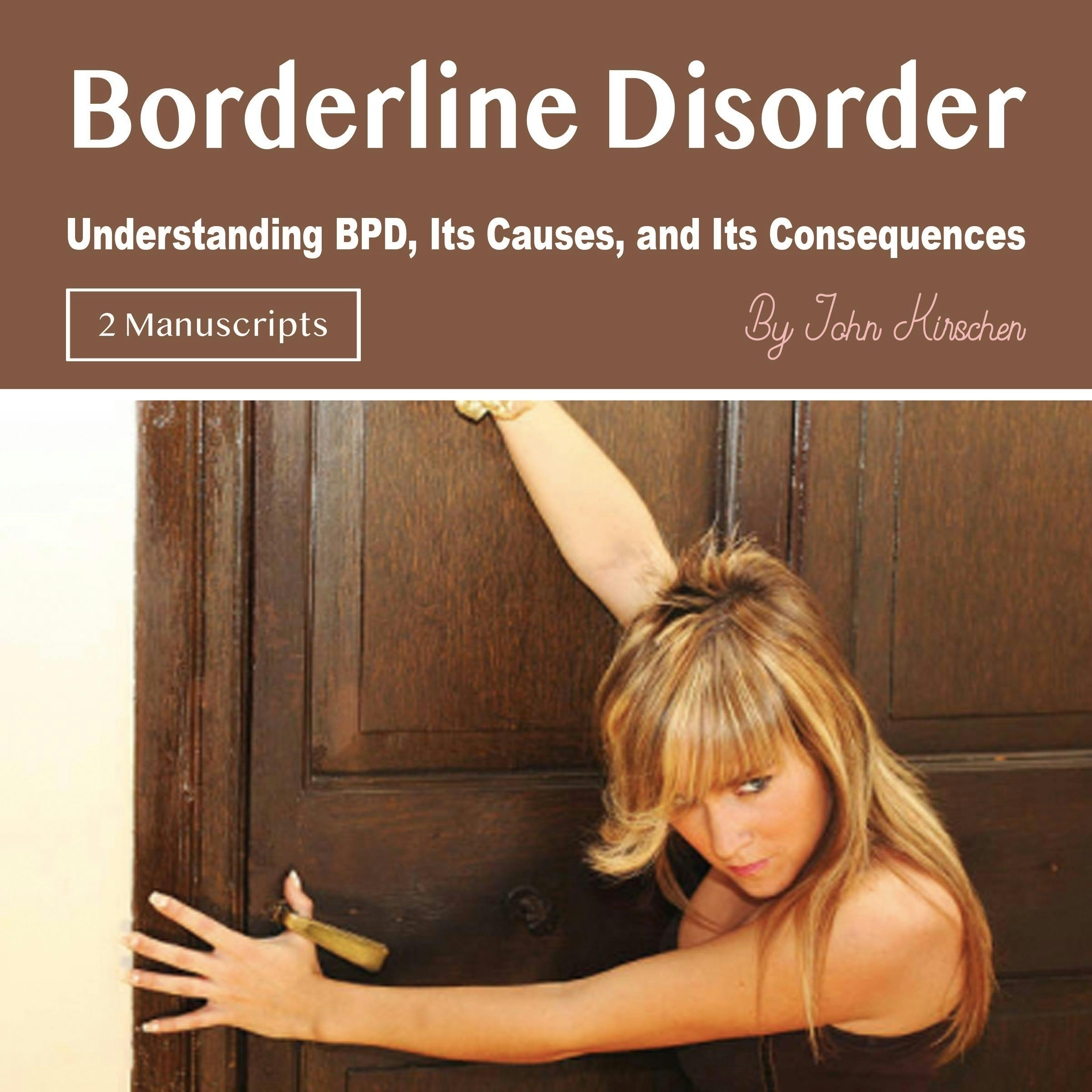 Borderline Disorder: Understanding BPD, Its Causes, and Its Consequences - John Kirschen