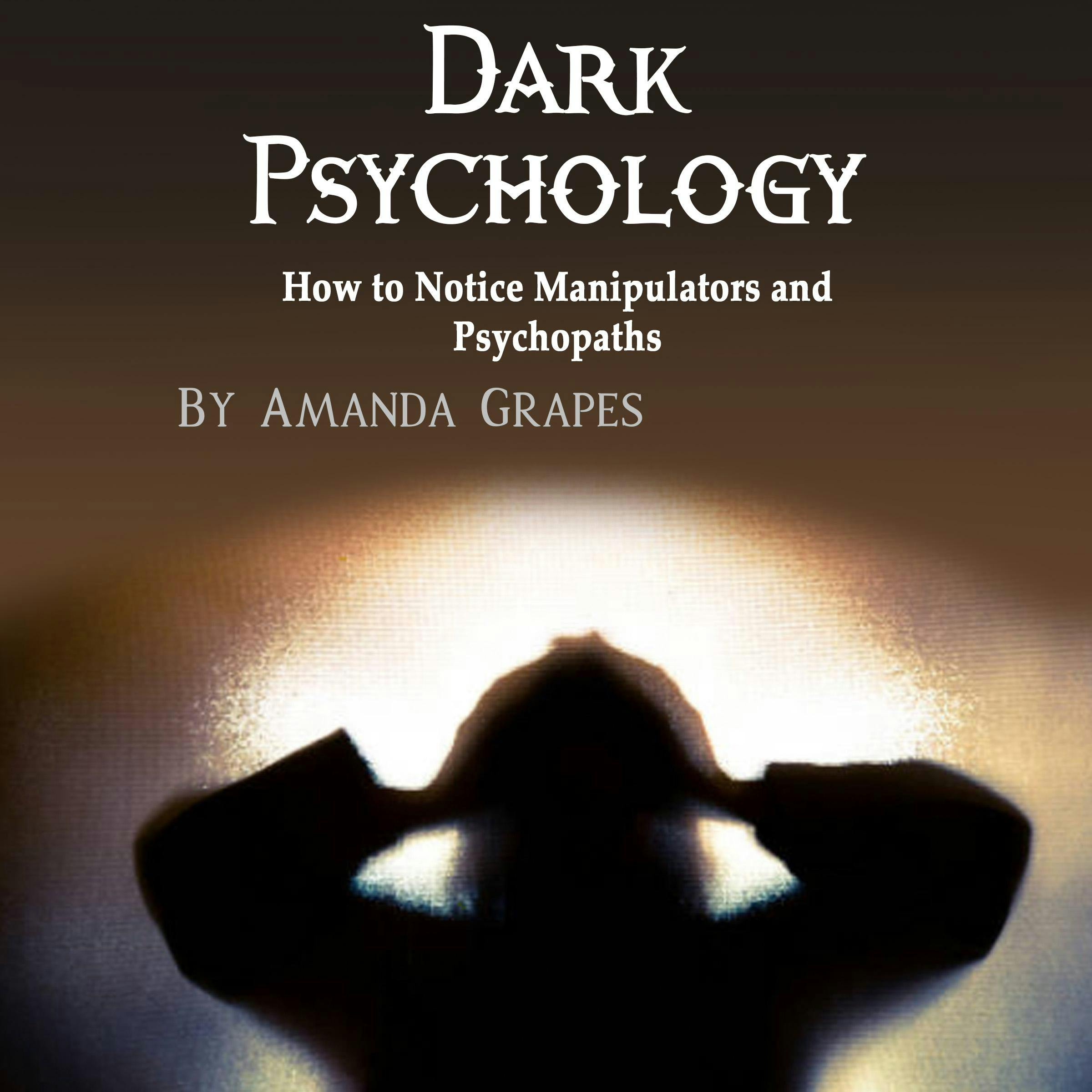 Dark Psychology: How to Notice Manipulators and Psychopaths - Amanda Grapes