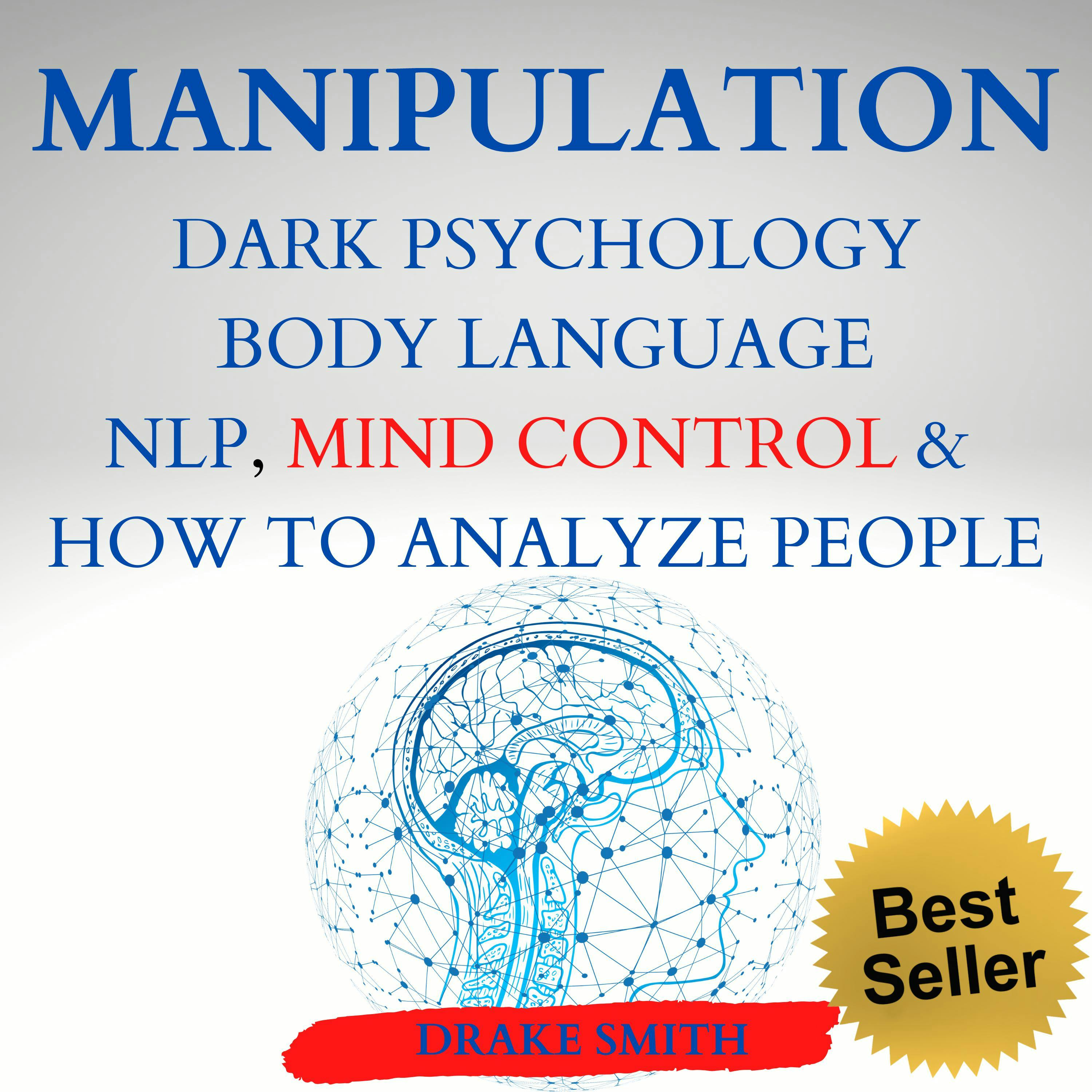 MANIPULATION DARK PSICOLOGY BODY LANGUAGE NPL, MIND CONTROL & HOW TO ANALYSE PEOPLE: Master your Emotions, Influence People, Learn the Art of Positive and Negative Manipulation, Persuasion - undefined