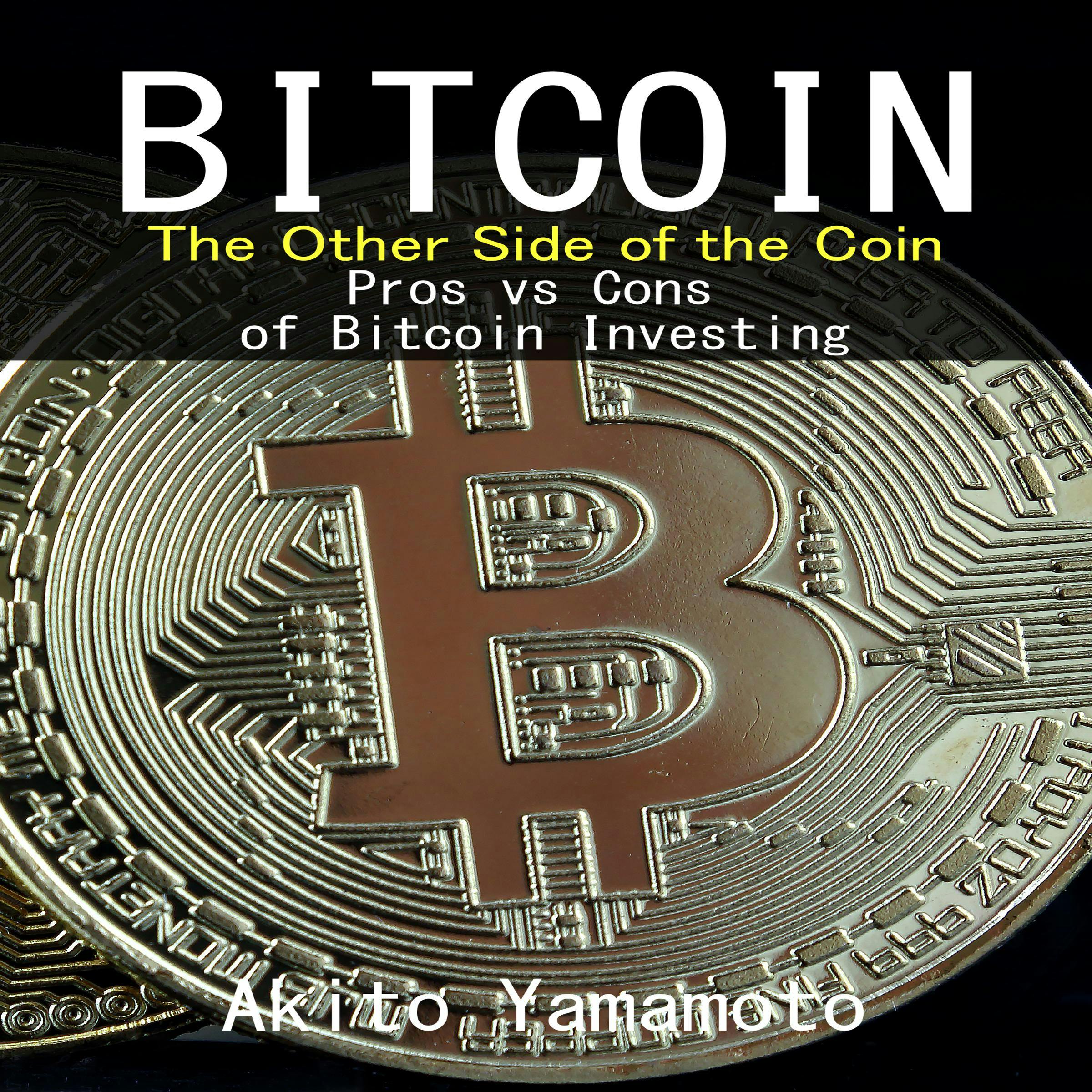 Bitcoin: The Other Side of the Coin: Pros vs Cons of Bitcoin Investing - Akito Yamamoto