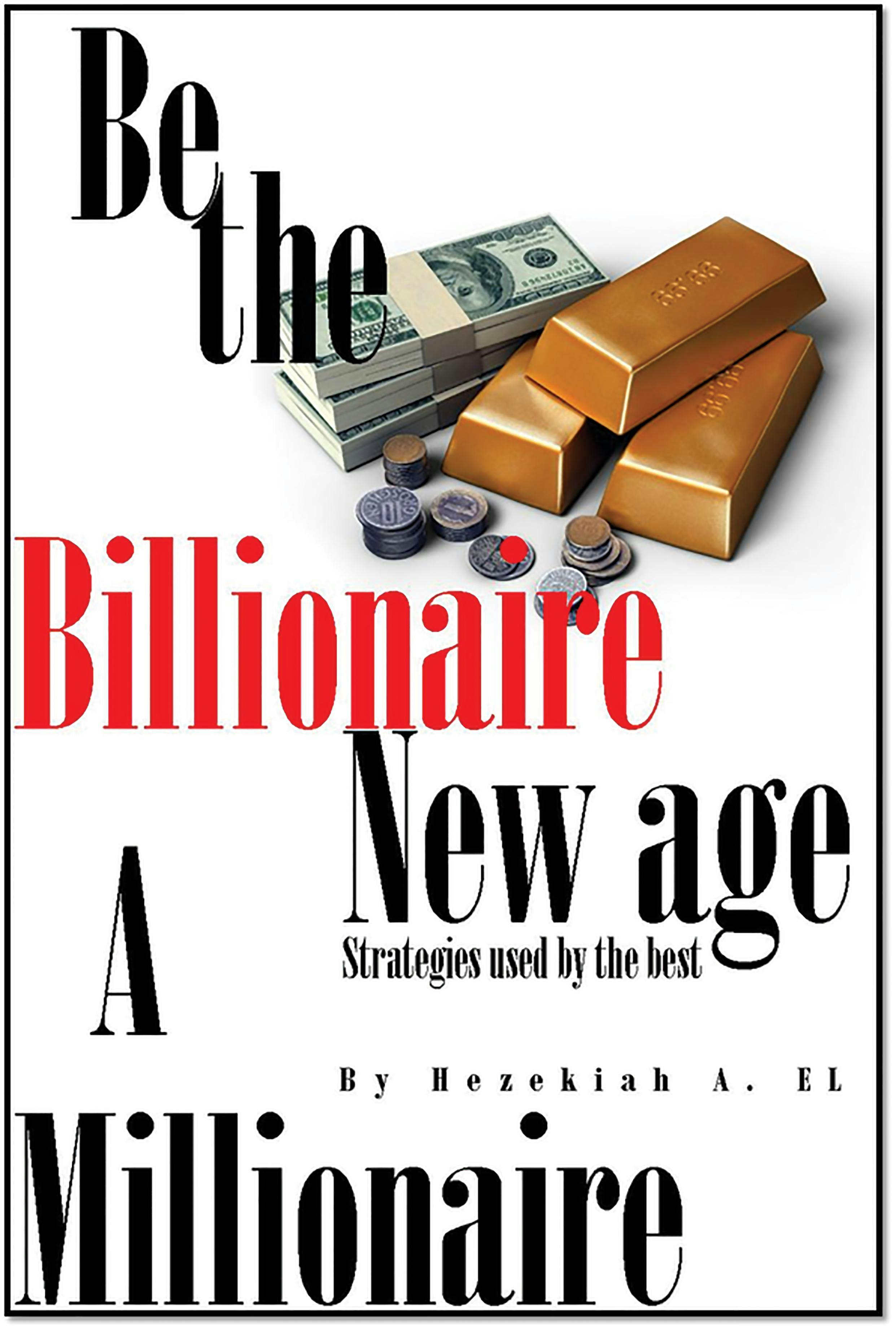 Be The Billionaire The New Age Millionaire: Strategies used by the best - undefined
