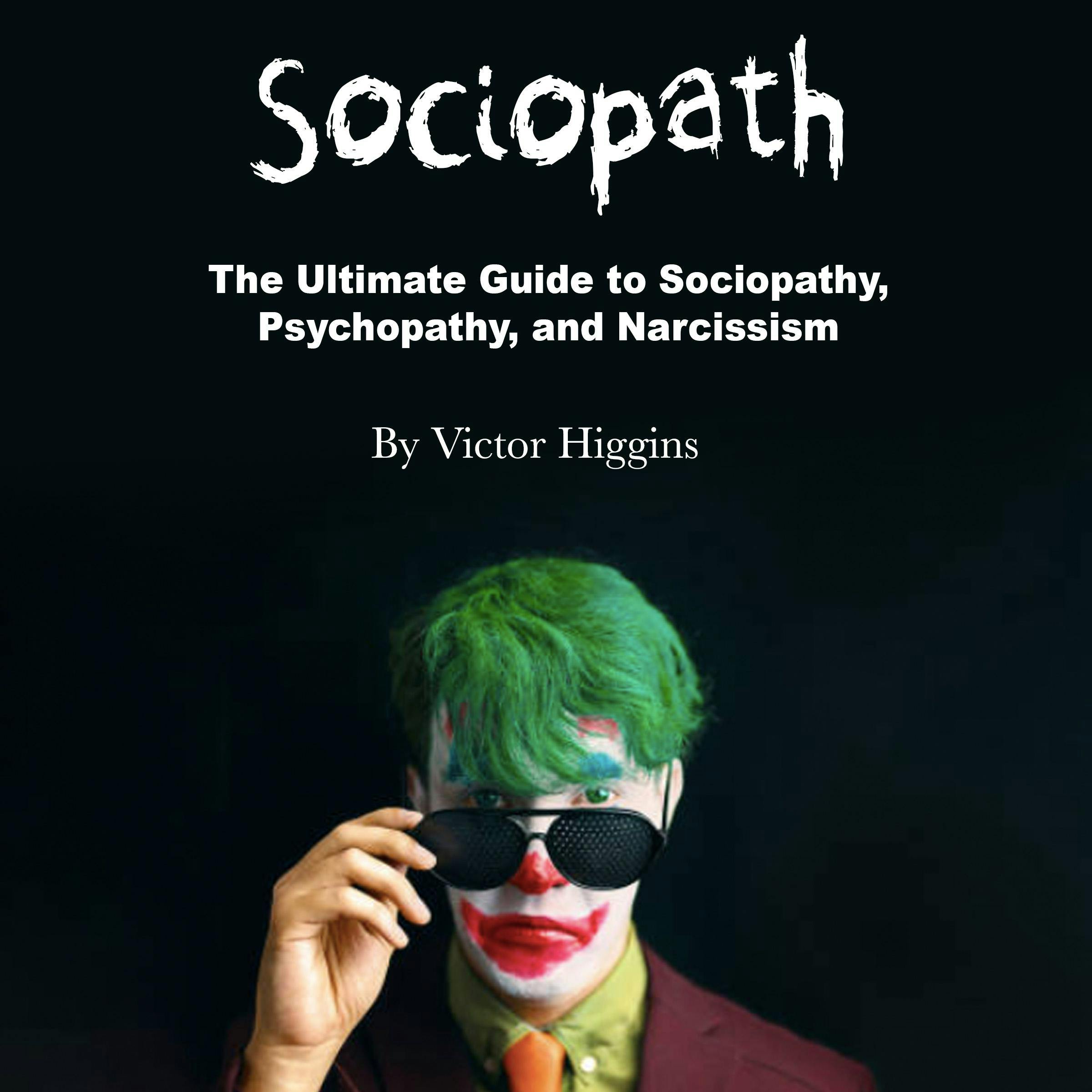 Sociopath: The Ultimate Guide to Sociopathy, Psychopathy, and Narcissism - Victor Higgins