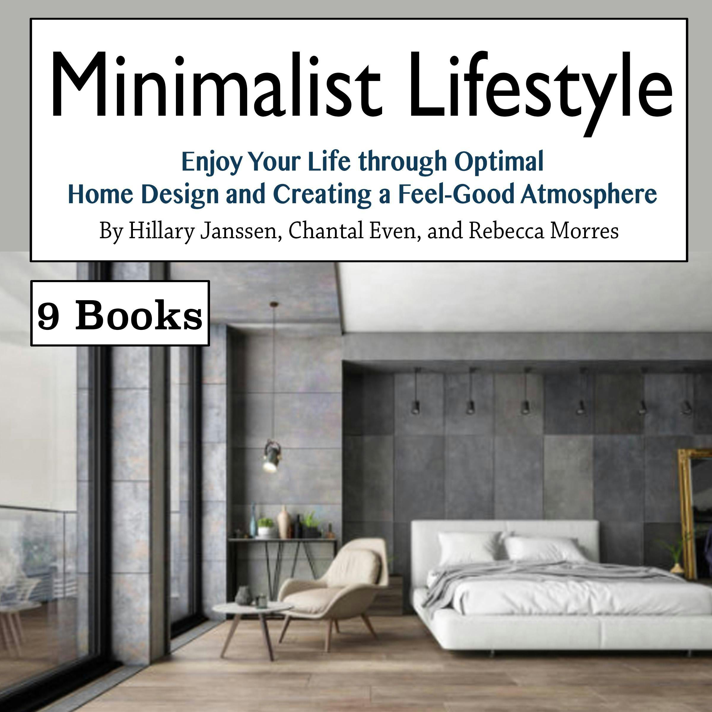 Minimalist Lifestyle: Enjoy Your Life through Optimal Home Design and Creating a Feel-Good Atmosphere - Rebecca Morres, Hillary Janssen, Chantal Even