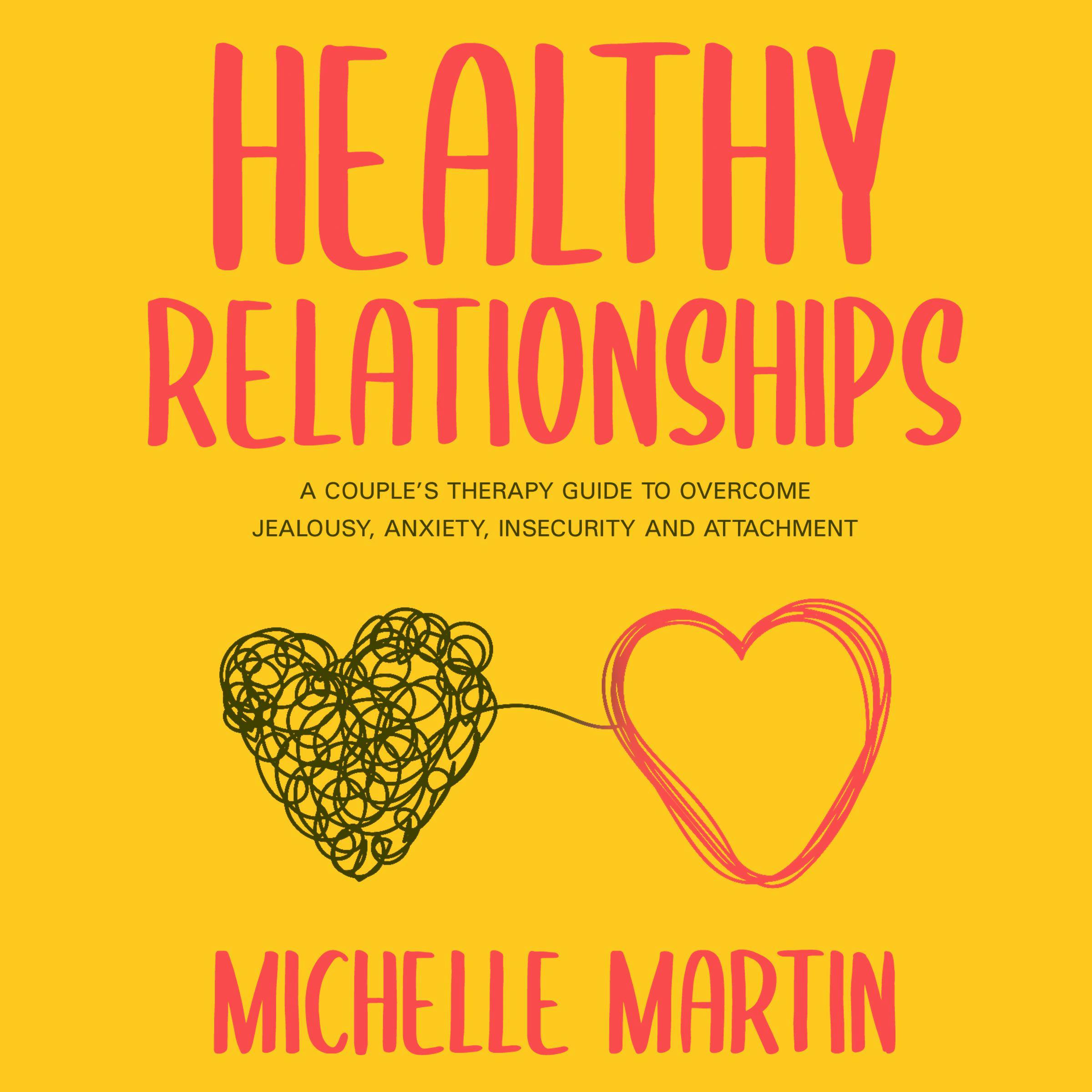 Healthy Relationships: A Couple’s Therapy Guide to Overcome Jealousy, Anxiety, Insecurity and Attachment - Michelle Martin