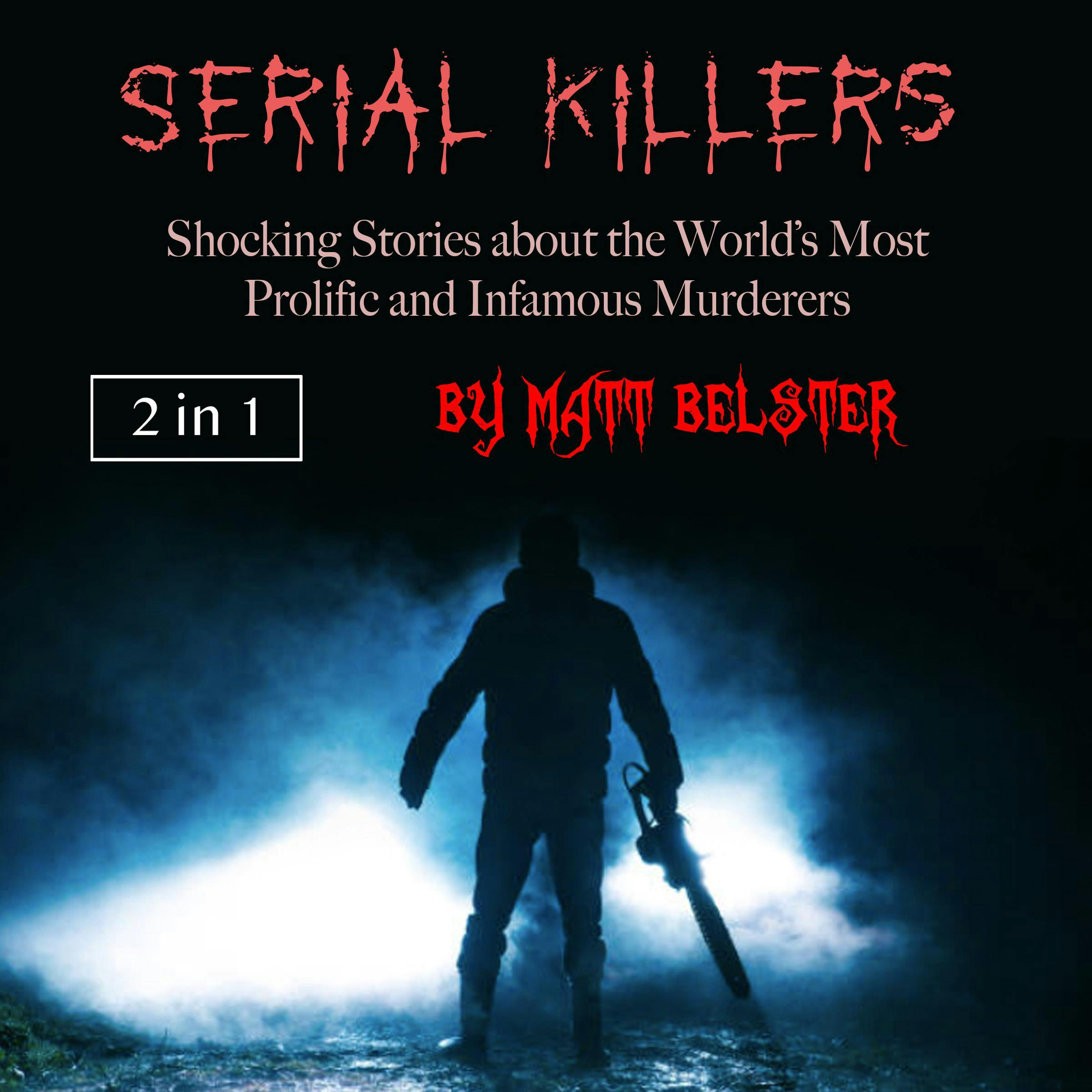 Serial Killers: Shocking Stories about the World’s Most Prolific and Infamous Murderers - undefined