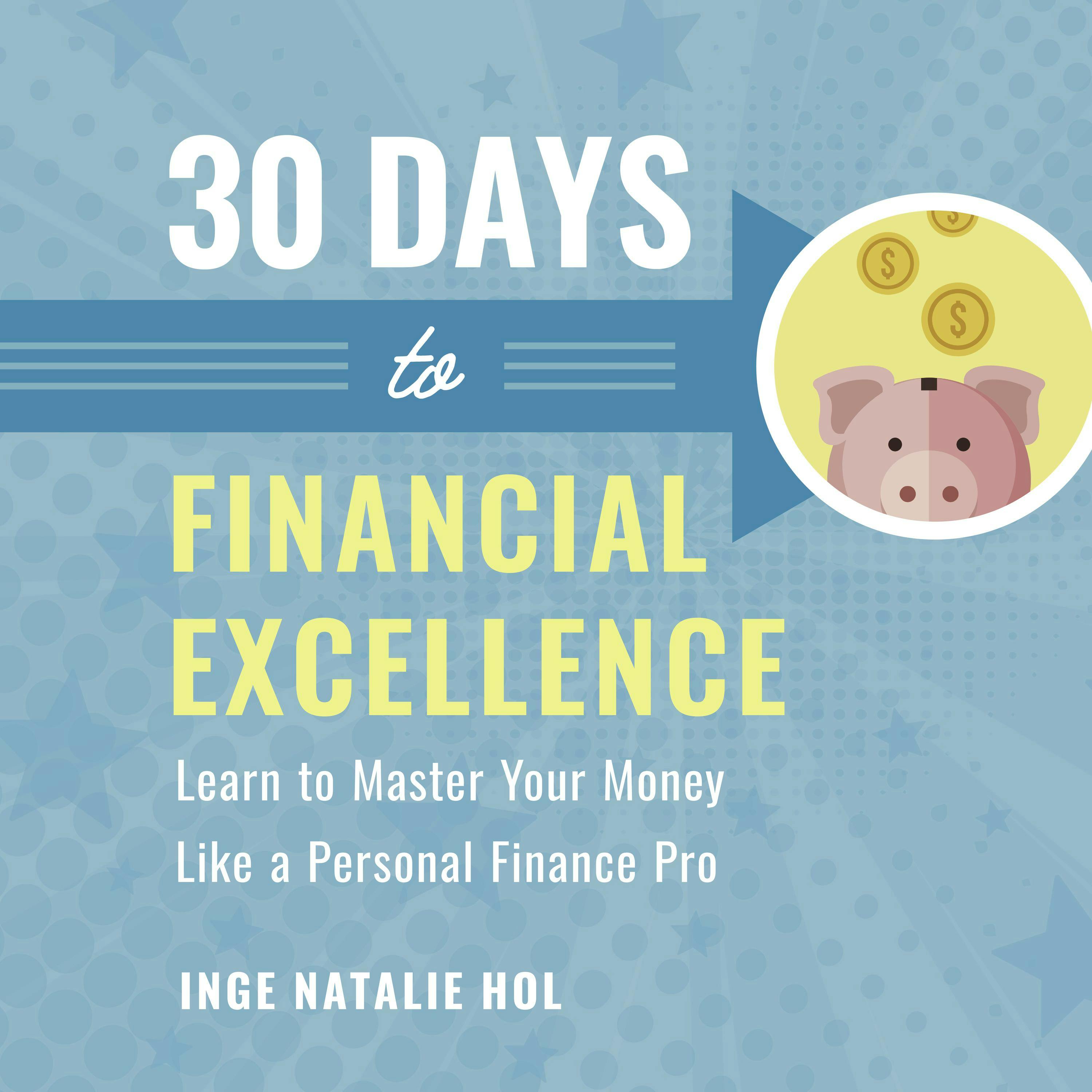 30 Days to Financial Excellence: Learn to Master Your Money Like a Personal Finance Pro - Inge Natalie Hol