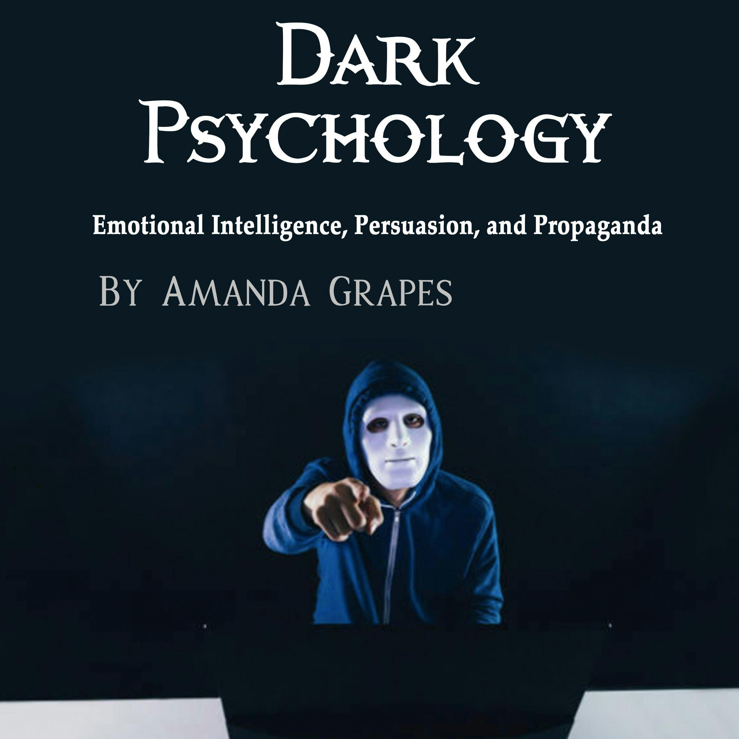 Dark Psychology: Emotional Intelligence, Persuasion, and Propaganda - Amanda Grapes