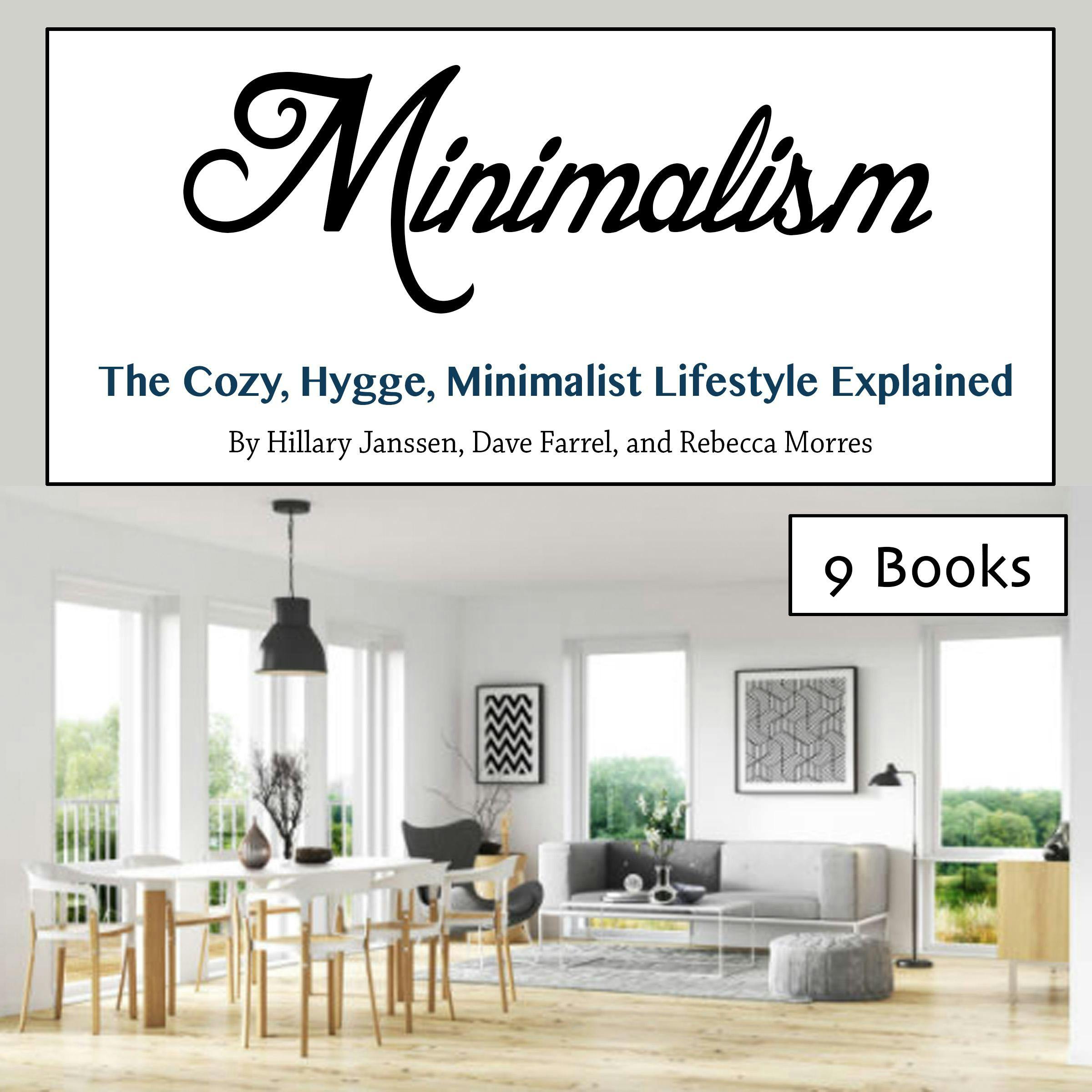 Minimalism: The Cozy, Hygge, Minimalist Lifestyle Explained - Rebecca Morres, Hillary Janssen, Dave Farrel