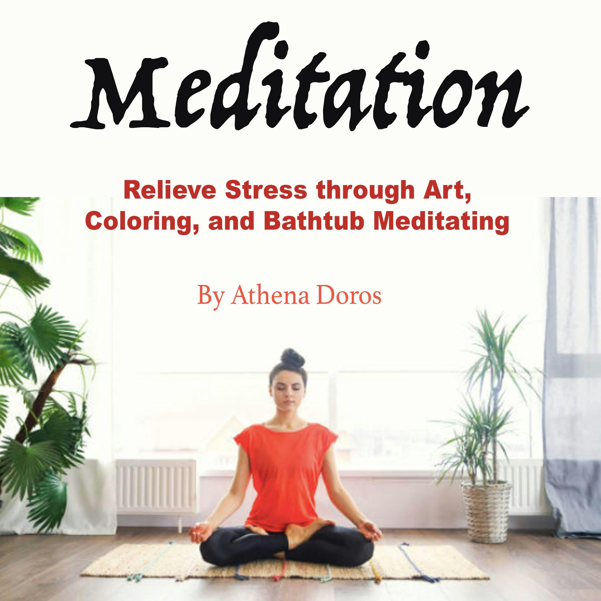 Meditation: Relieve Stress through Art, Coloring, and Bathtub Meditating - Athena Doros