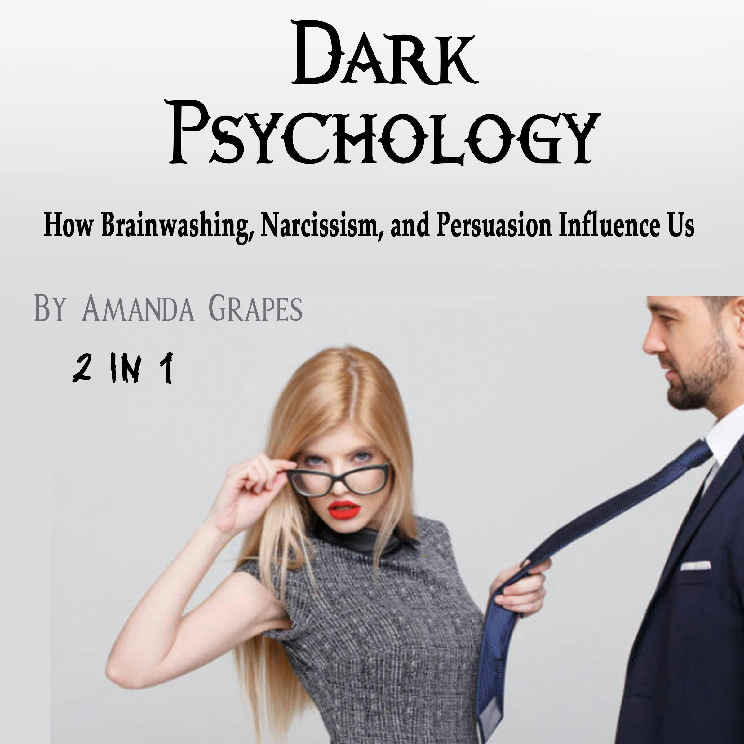 Dark Psychology: How Brainwashing, Narcissism, and Persuasion Influence Us - Amanda Grapes