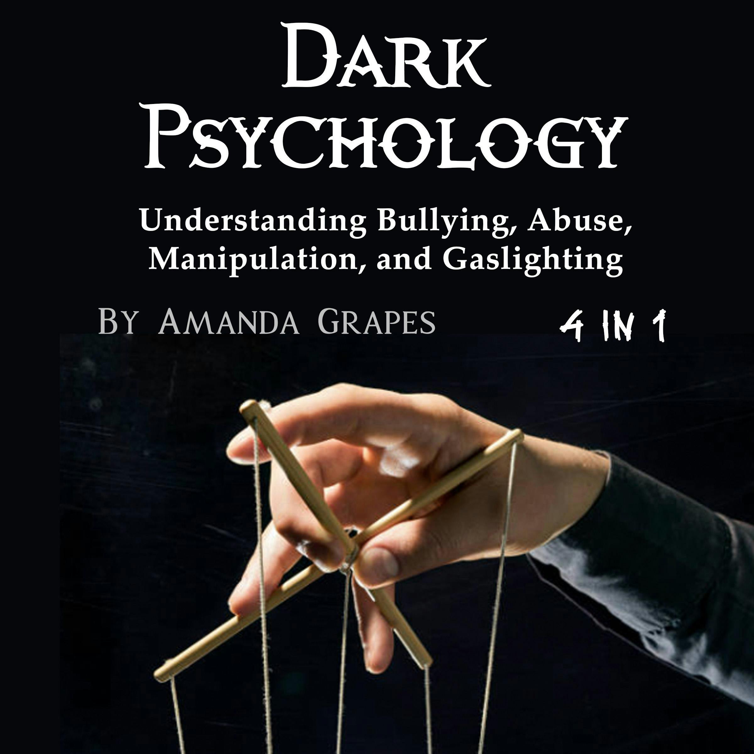 Dark Psychology: Understanding Bullying, Abuse, Manipulation, and Gaslighting - Amanda Grapes
