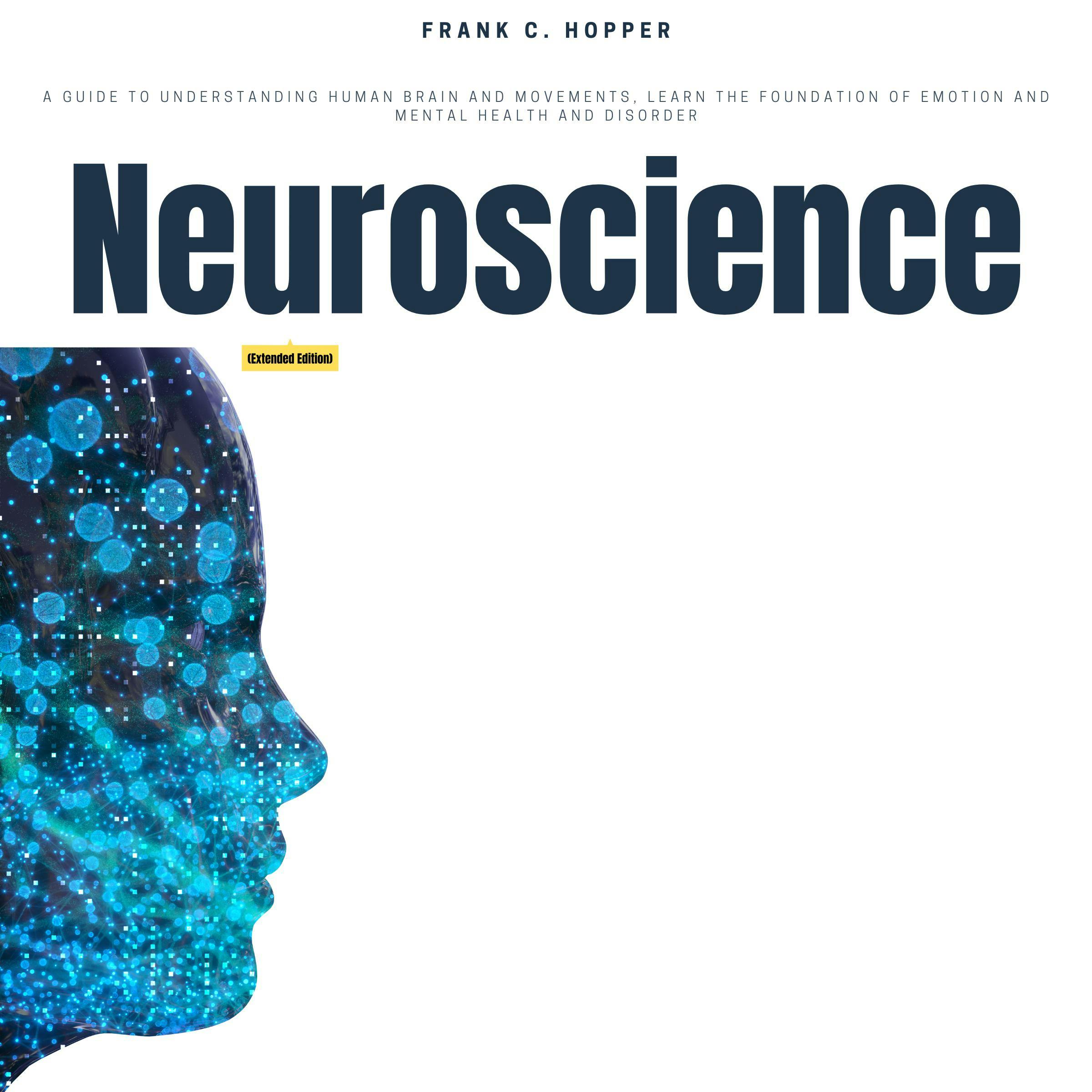 Neuroscience (Extended Edition): A Guide to Understanding Human Brain and Movements, Learn the Foundation of Emotion and Mental Health and Disorder - undefined