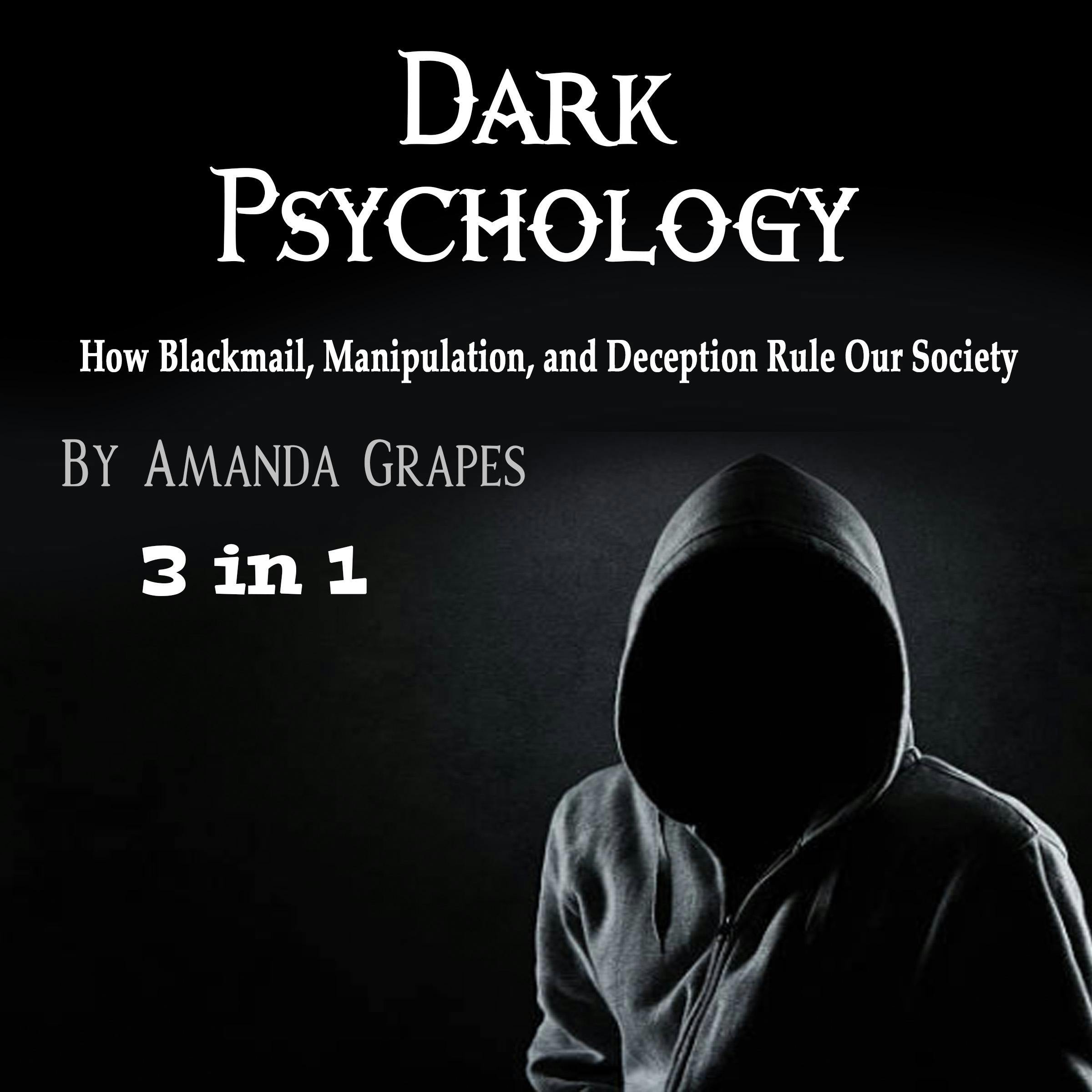 Dark Psychology: How Blackmail, Manipulation, and Deception Rule Our Society - Amanda Grapes