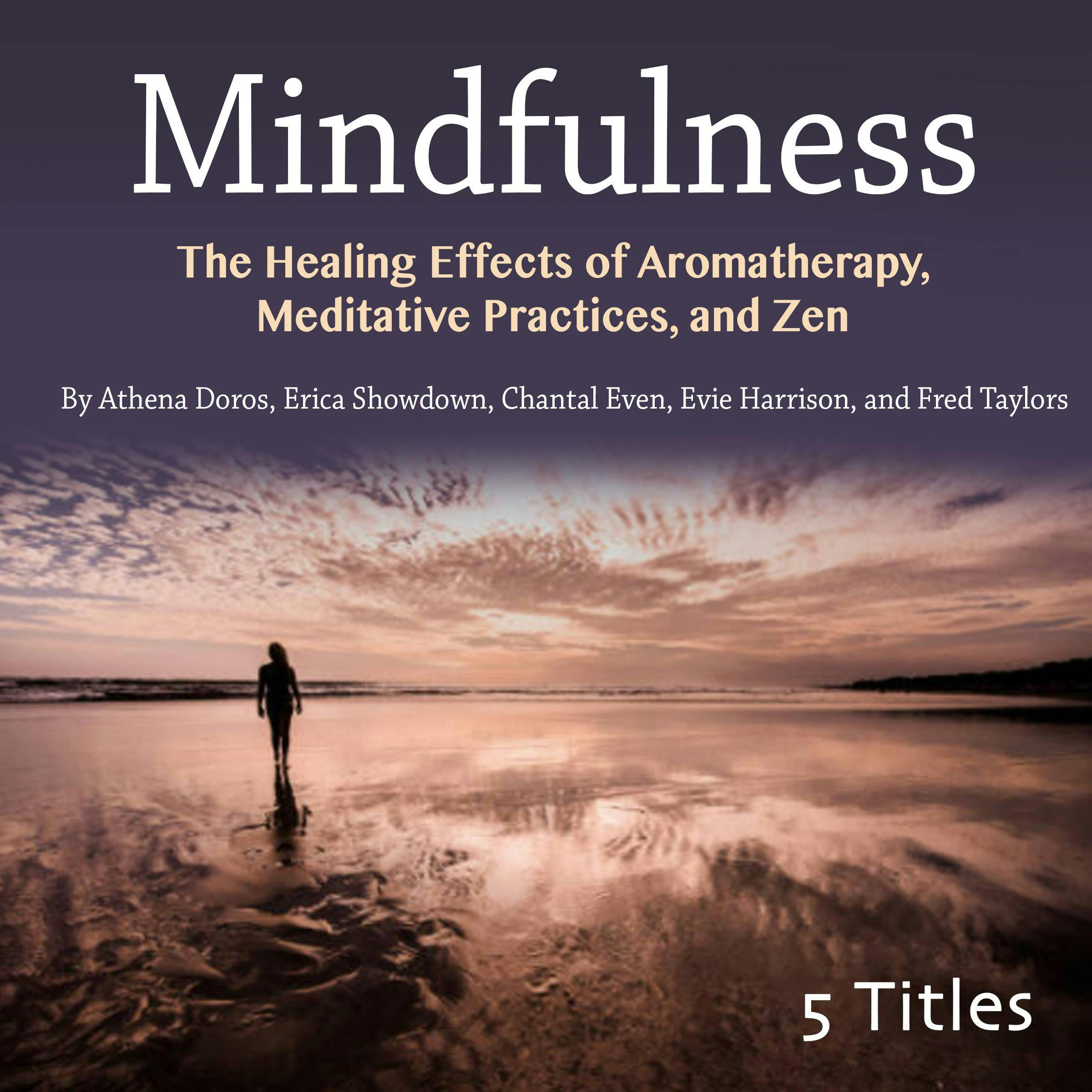 Mindfulness: The Healing Effects of Aromatherapy, Meditative Practices, and Zen - Athena Doros, Fred Taylors, Erica Showdown, Chantal Even, Evie Harrison