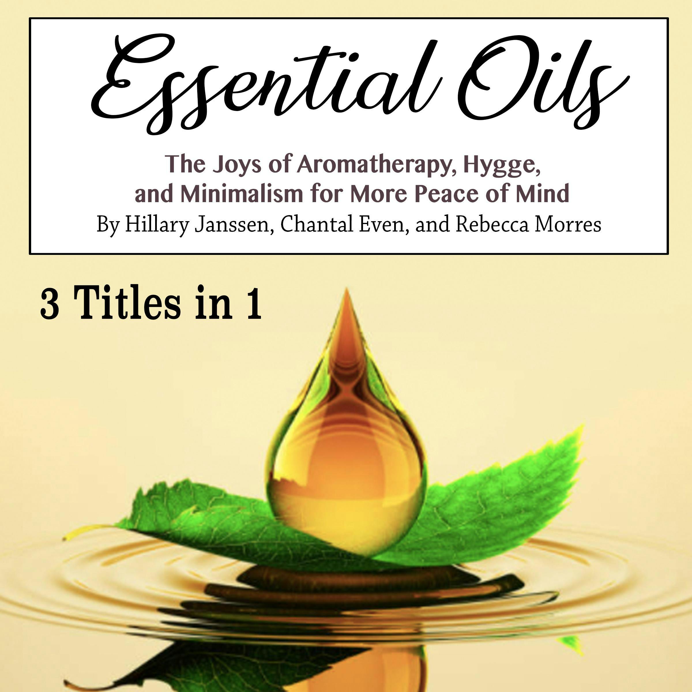 Essential Oils: The Joys of Aromatherapy, Hygge, and Minimalism for More Peace of Mind - Rebecca Morres, Hillary Janssen, Chantal Even