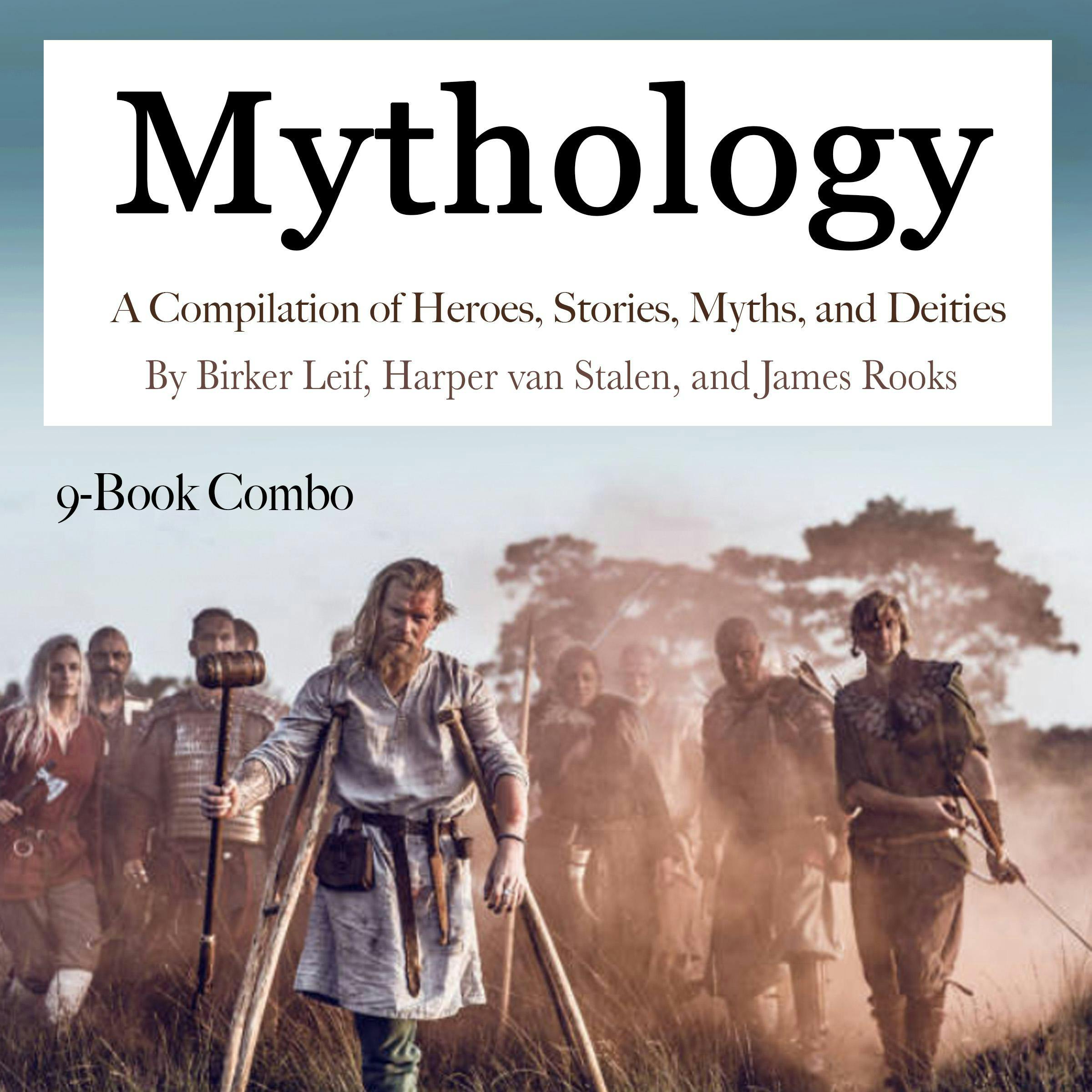 Mythology: A Compilation of Heroes, Stories, Myths, and Deities - James Rooks, Birker Leif, Harper van Stalen
