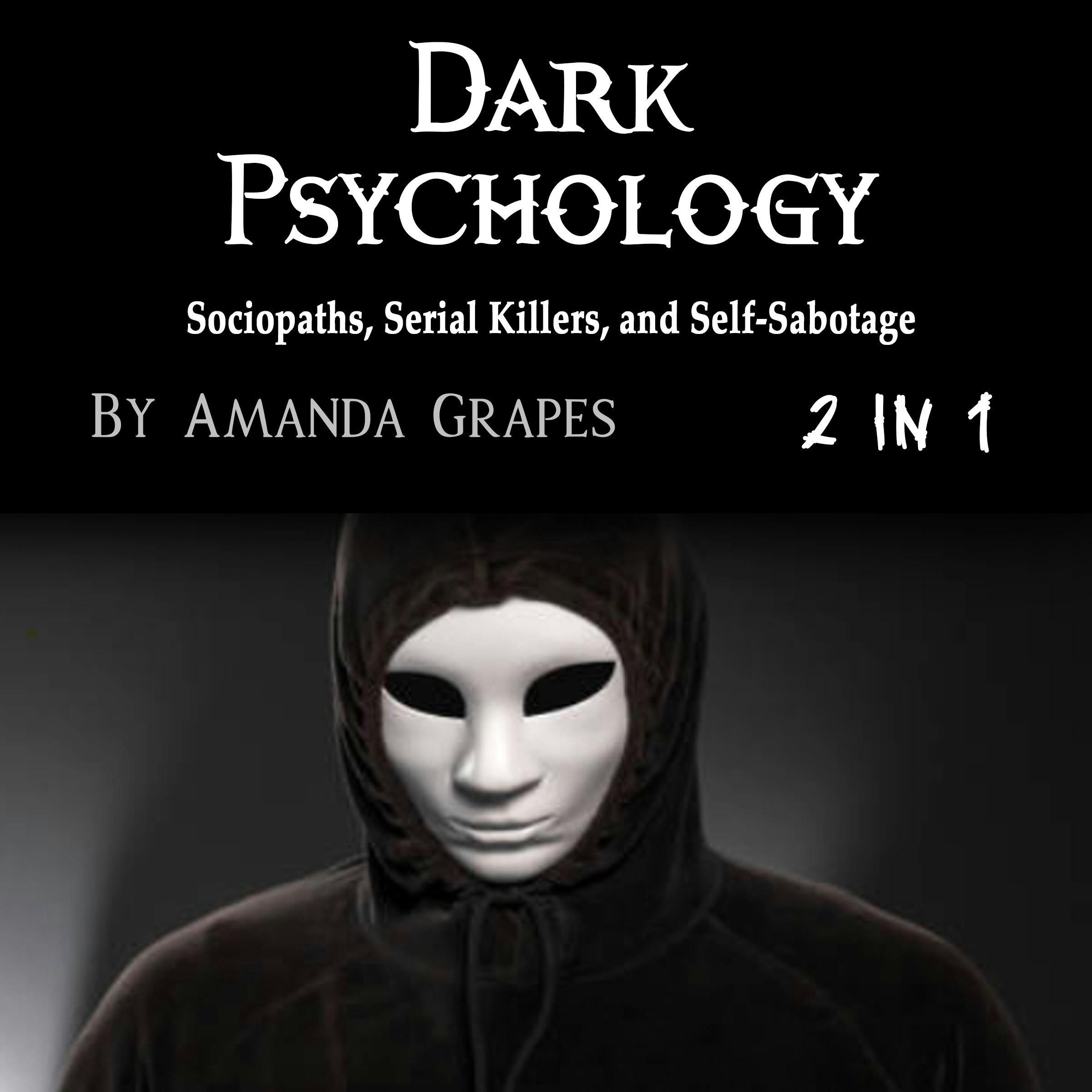 Dark Psychology: Sociopaths, Serial Killers, and Self-Sabotage - Amanda Grapes