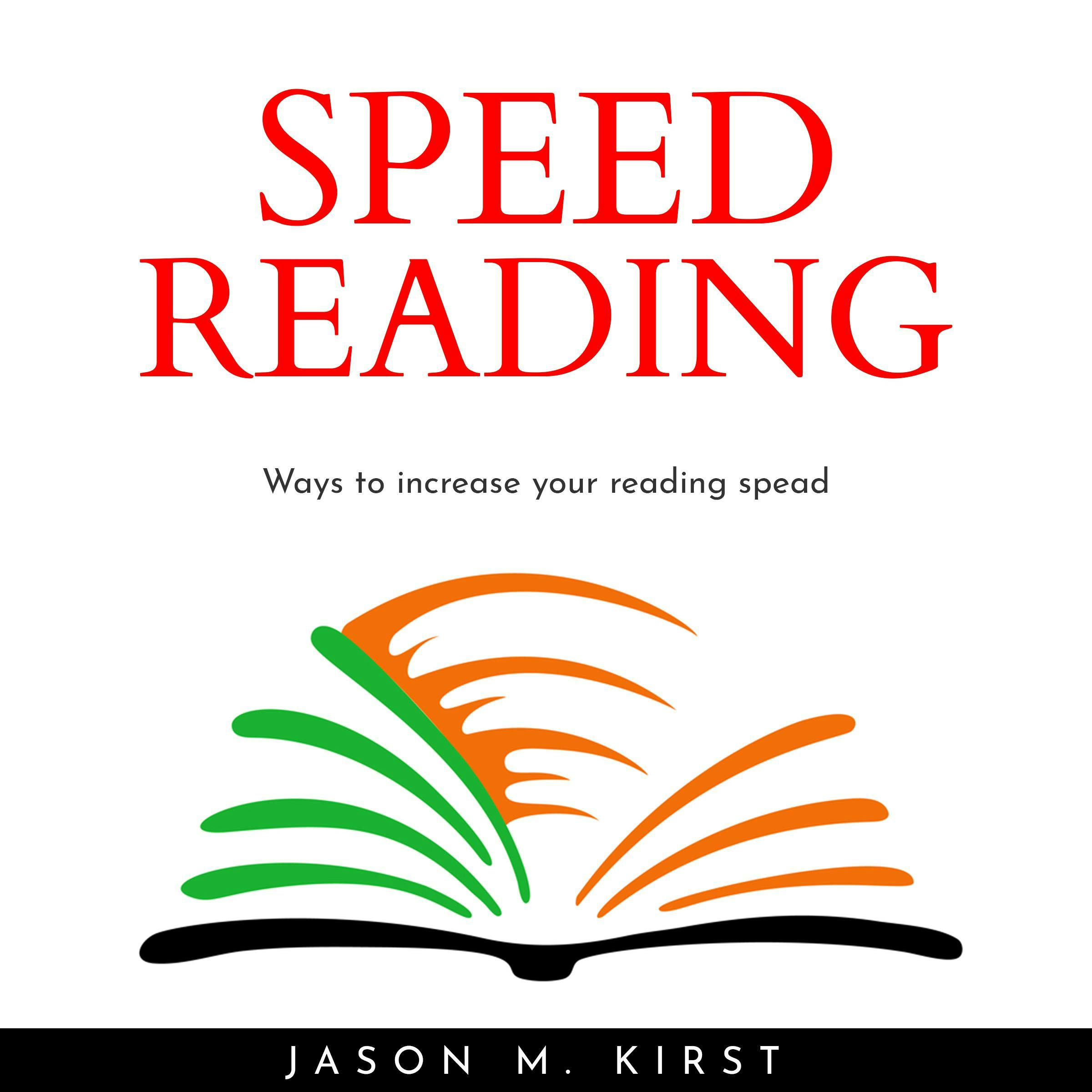 SPEED READING : Ways to increase your reading spead - Jason M. Kirst