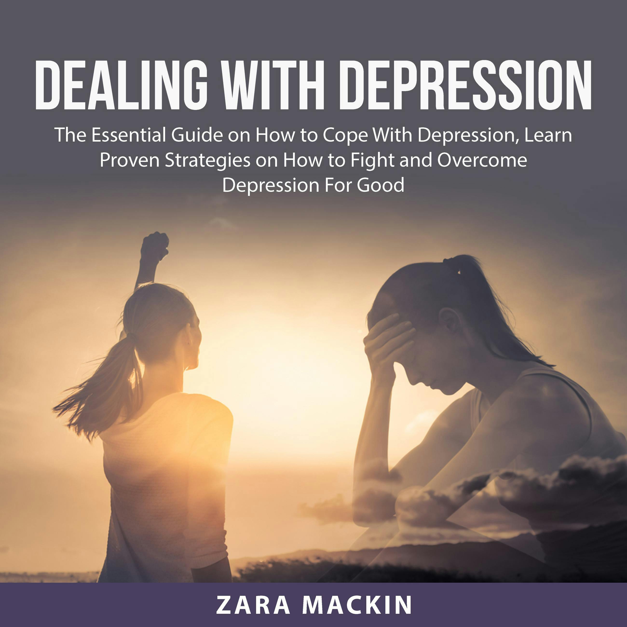 Dealing With Depression: The Essential Guide on How to Cope With Depression, Learn Proven Strategies on How to Fight and Overcome Depression For Good - undefined